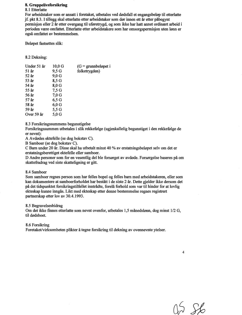 omfattet. Etterlatte etter arbeidstakere som har omsorgspermisjon uten lønn er også omfattet av bestemmelsen. Beløpet fastsettes slik: 8.