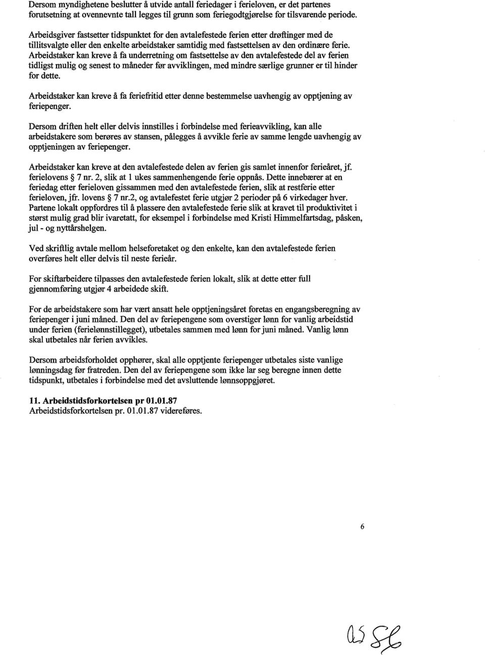 Arbeidstaker kan kreve å få underretning om fastsettelse av den avtalefestede del av ferien tidligst mulig og senest to måneder før avviklingen, med mindre særlige grunner er til hinder for dette.