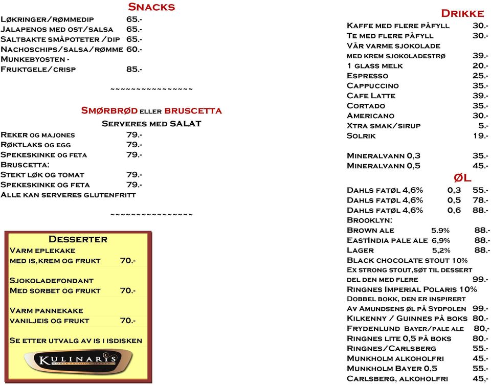 - Sjokoladefondant Med sorbet og frukt 70.- Varm pannekake vaniljeis og frukt 70.- Se etter utvalg av is i isdisken Drikke Kaffe med flere påfyll 30.- Te med flere påfyll 30.