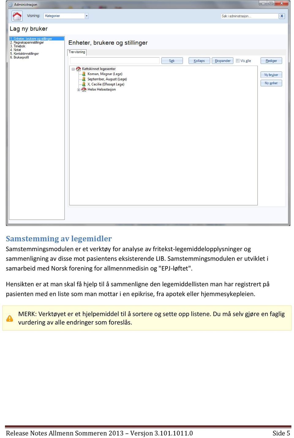 Hensikten er at man skal få hjelp til å sammenligne den legemiddellisten man har registrert på pasienten med en liste som man mottar i en epikrise, fra apotek