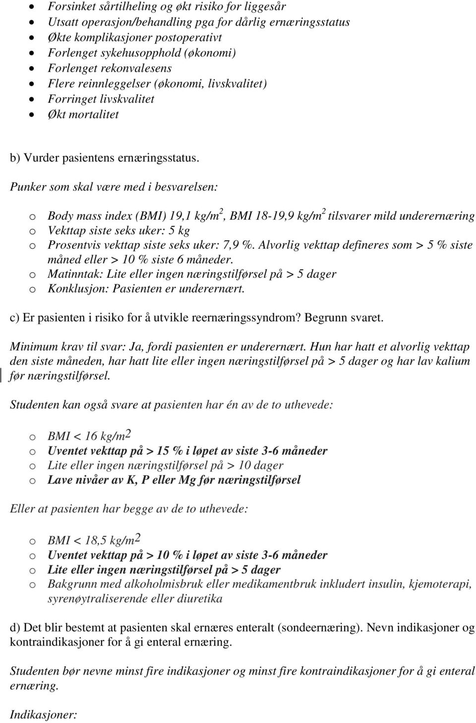 Punker som skal være med i besvarelsen: o Body mass index (BMI) 19,1 kg/m 2, BMI 18-19,9 kg/m 2 tilsvarer mild underernæring o Vekttap siste seks uker: 5 kg o Prosentvis vekttap siste seks uker: 7,9