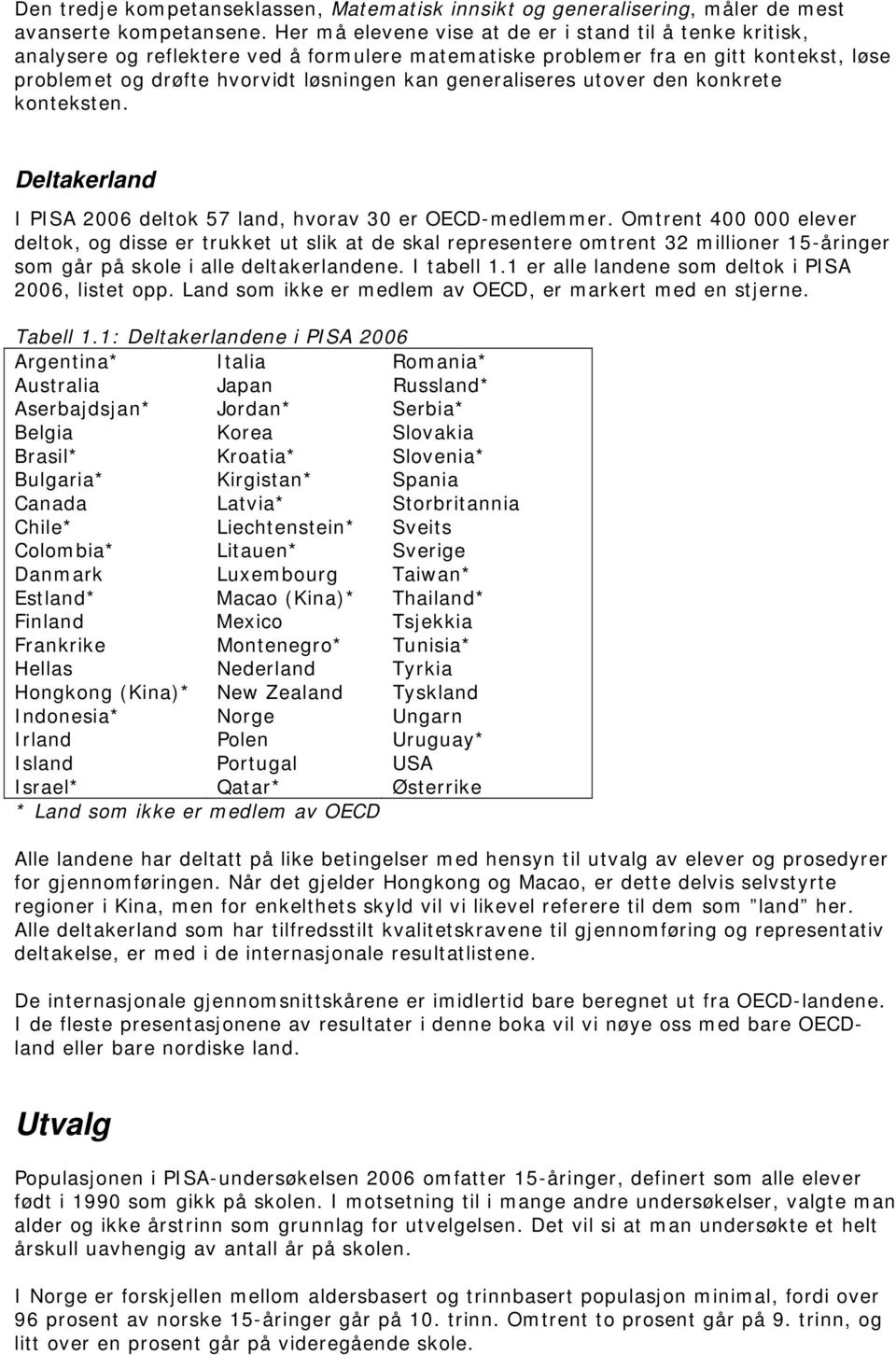generaliseres utover den konkrete konteksten. Deltakerland I PISA 2006 deltok 57 land, hvorav 30 er OECD-medlemmer.