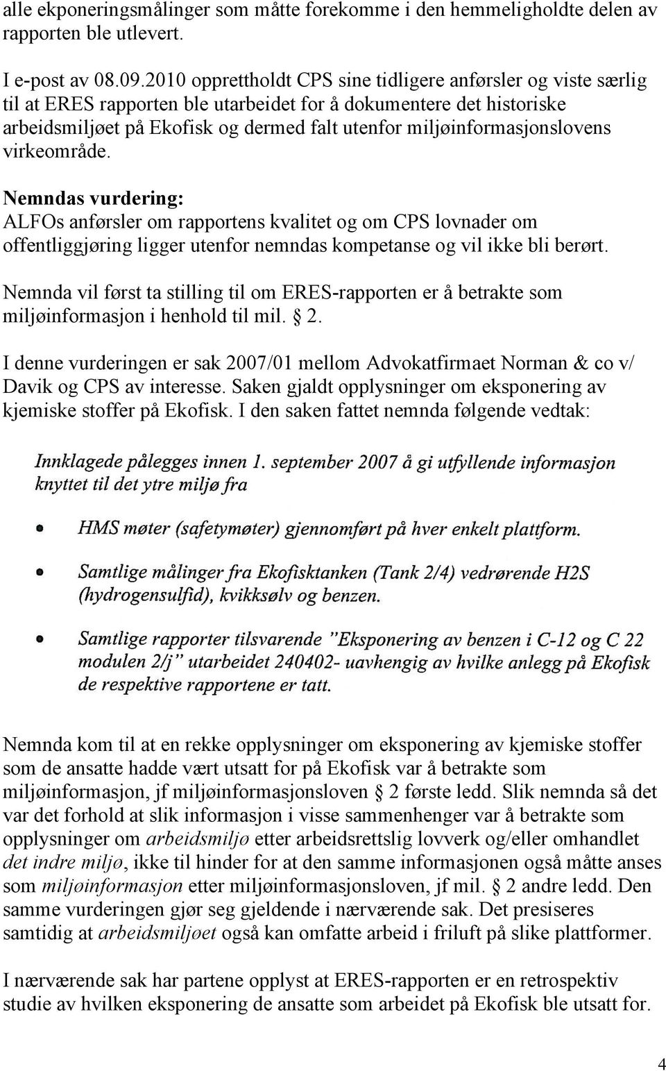 miljøinformasjonslovens virkeområde. Nemndas vurdering: ALFOs anførsler om rapportens kvalitet og om CPS lovnader om offentliggjøring ligger utenfor nemndas kompetanse og vil ikke bli berørt.