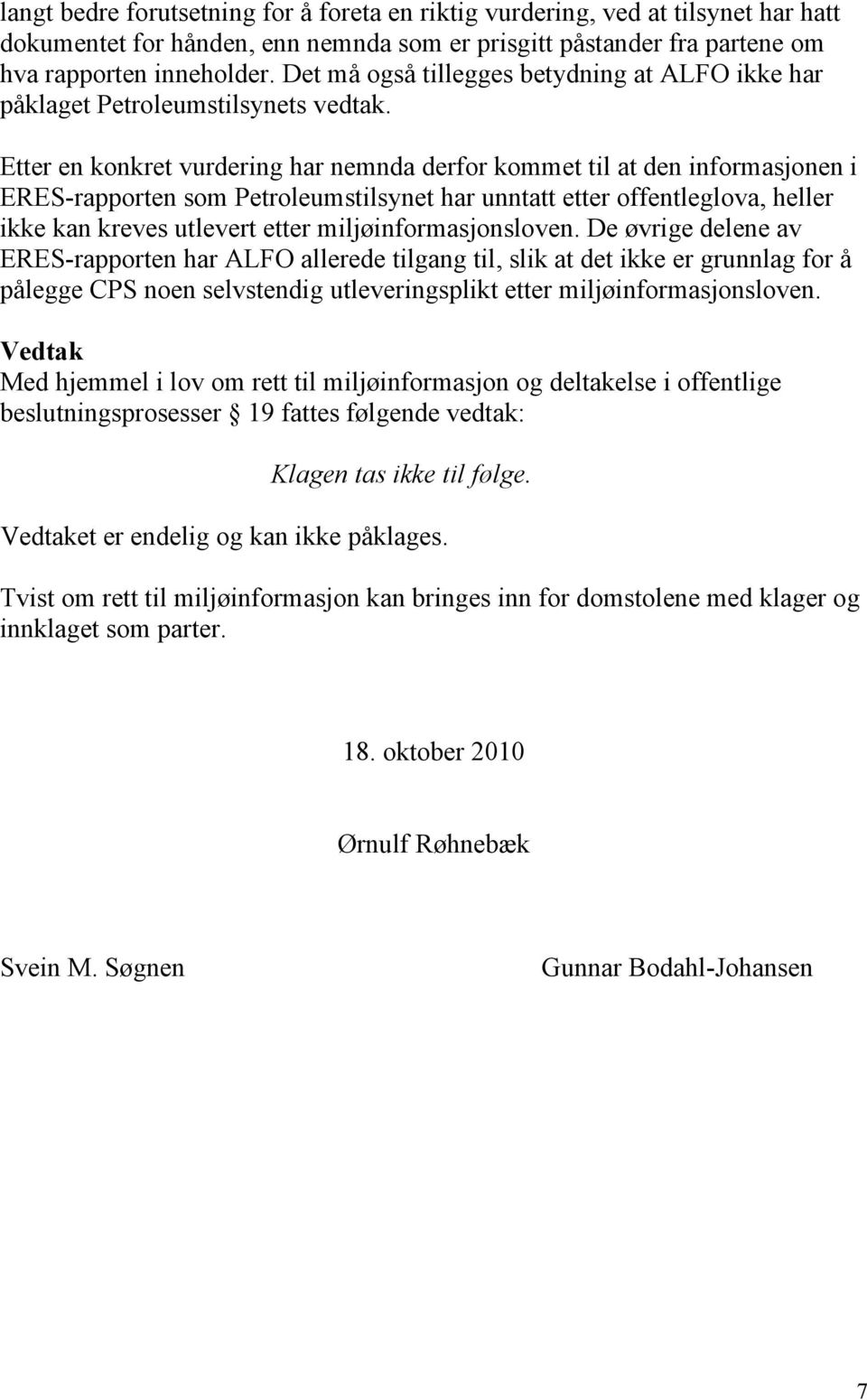 Etter en konkret vurdering har nemnda derfor kommet til at den informasjonen i ERES-rapporten som Petroleumstilsynet har unntatt etter offentleglova, heller ikke kan kreves utlevert etter