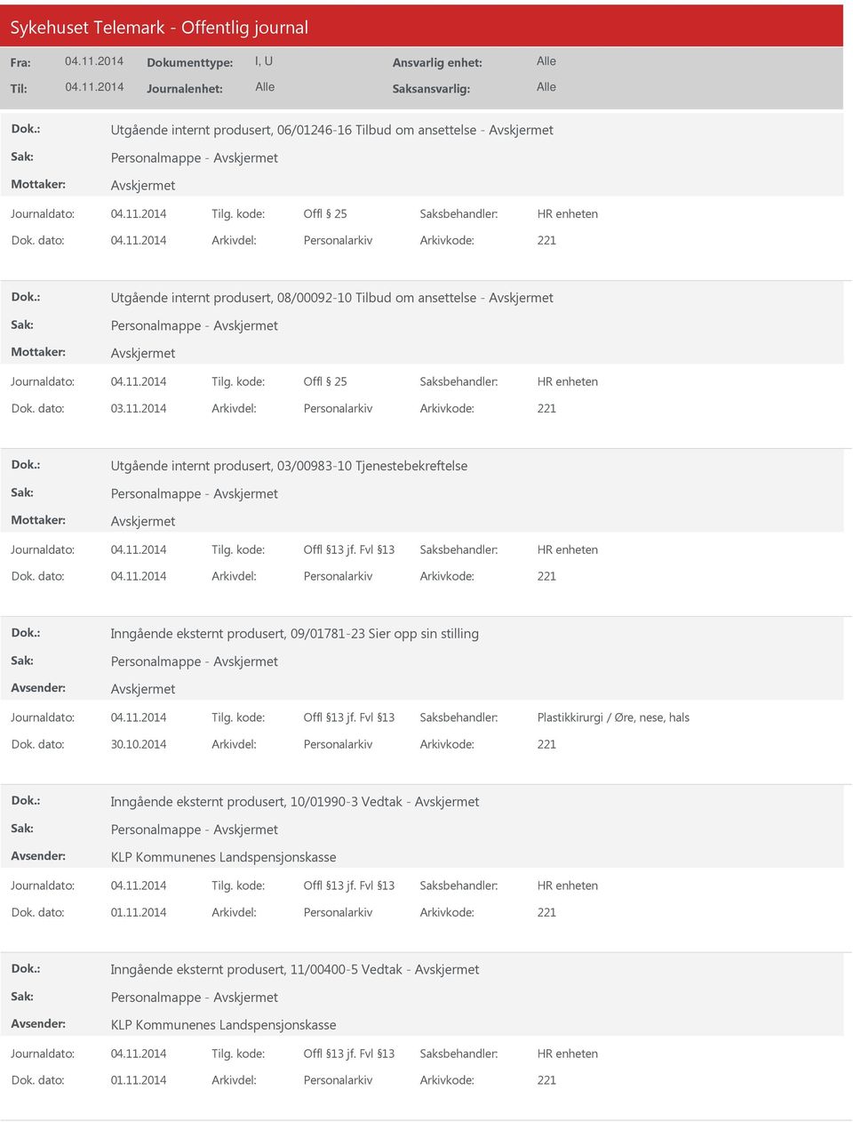 dato: Arkivdel: Personalarkiv Arkivkode: 221 Inngående eksternt produsert, 09/01781-23 Sier opp sin stilling Plastikkirurgi / Øre, nese, hals Dok. dato: 30.10.