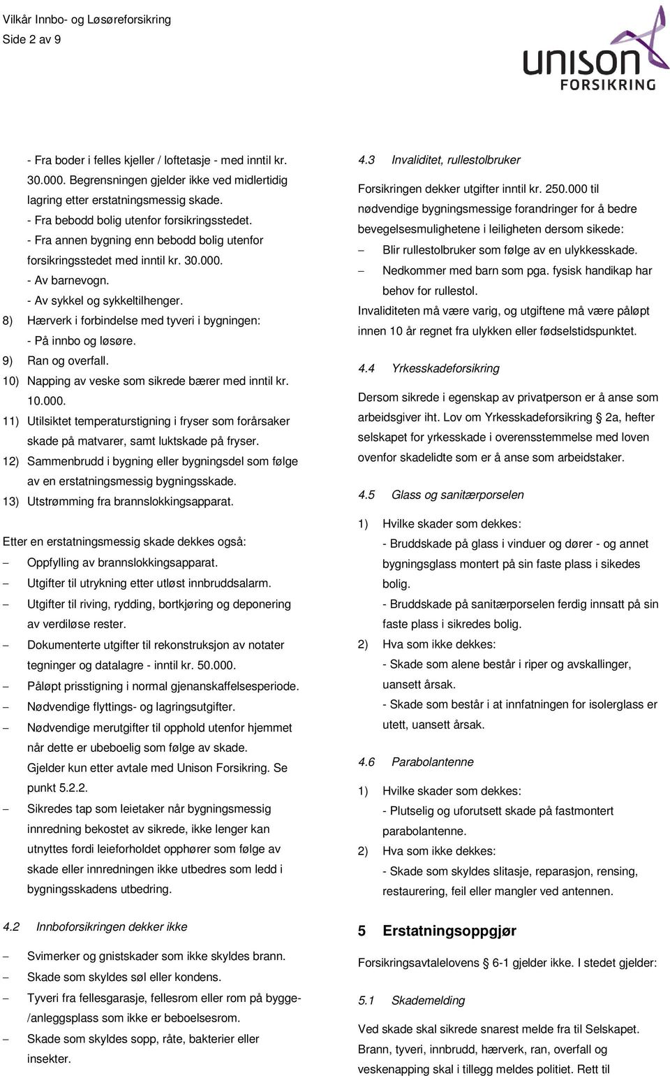 8) Hærverk i forbindelse med tyveri i bygningen: - På innbo og løsøre. 9) Ran og overfall. 10) Napping av veske som sikrede bærer med inntil kr. 10.000.