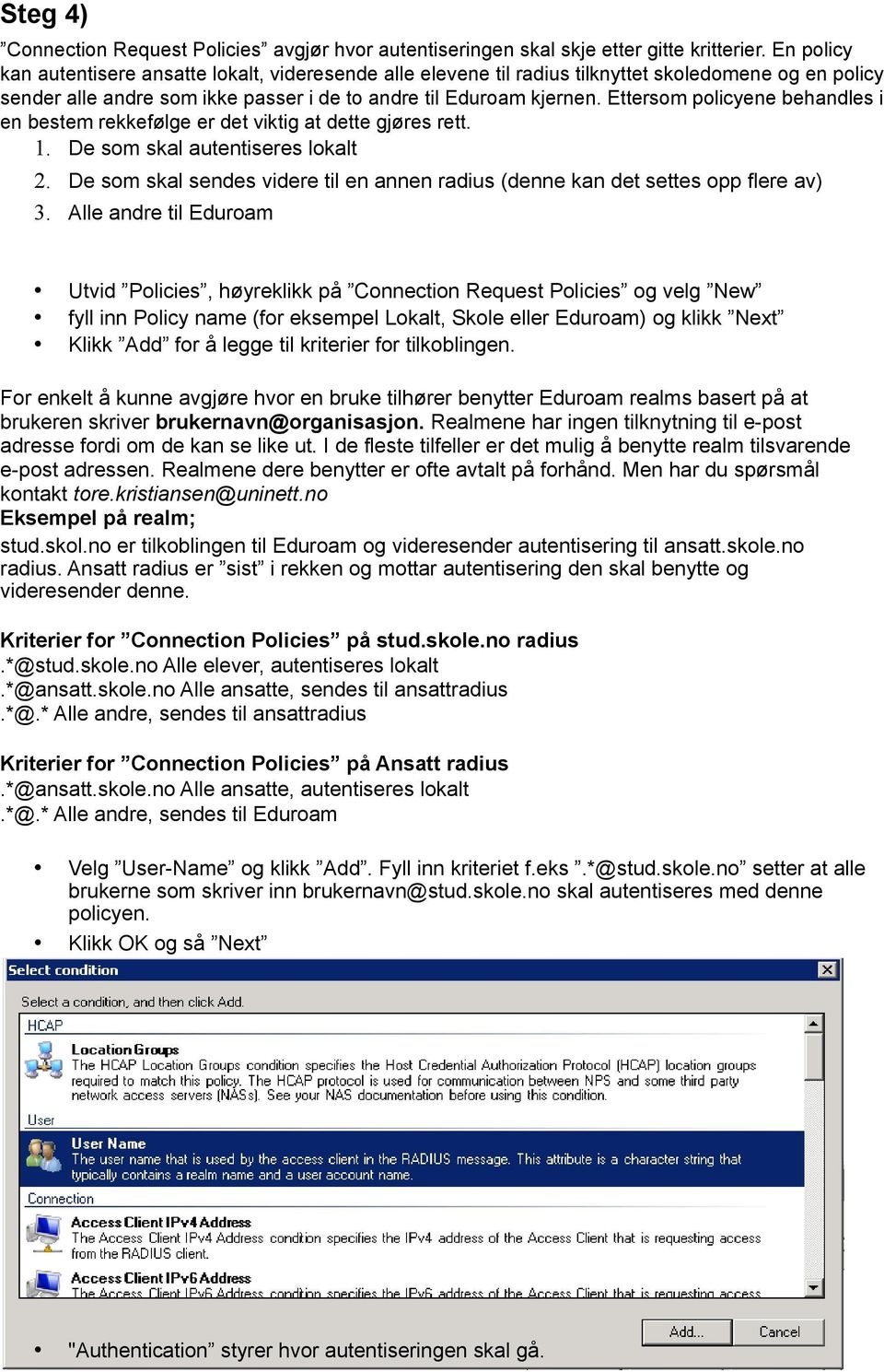 Ettersom policyene behandles i en bestem rekkefølge er det viktig at dette gjøres rett. 1. De som skal autentiseres lokalt 2.