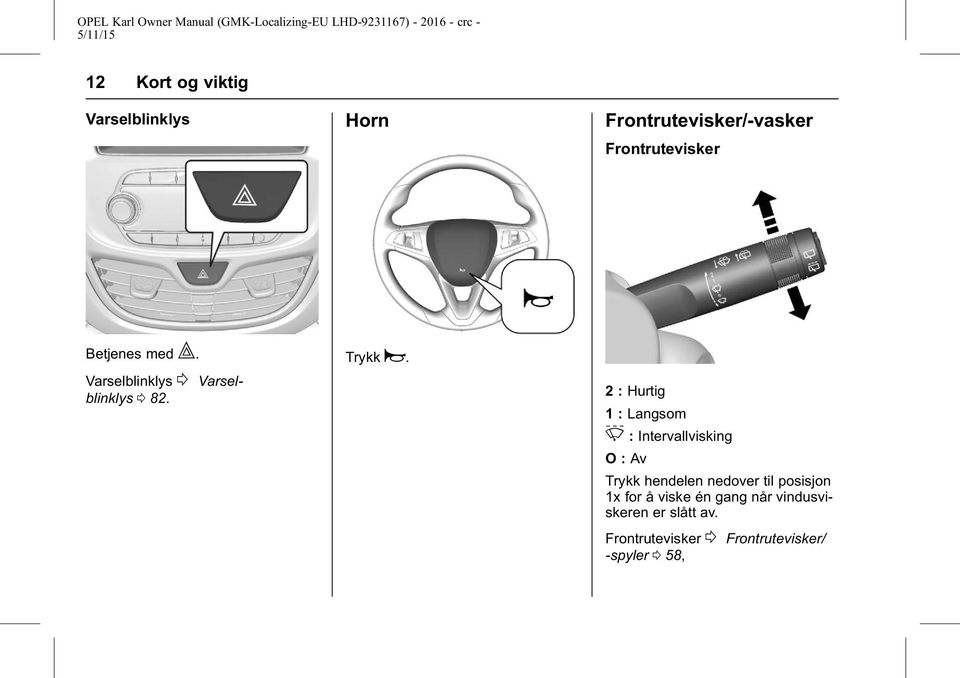 2 : Hurtig 1 : Langsom 3 : Intervallvisking O : Av Trykk hendelen nedover til