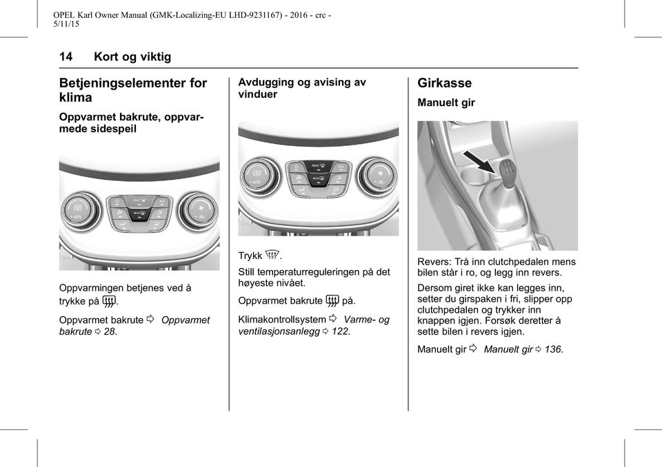 Klimakontrollsystem 0 Varme- og ventilasjonsanlegg 0 122. Revers: Trå inn clutchpedalen mens bilen står i ro, og legg inn revers.