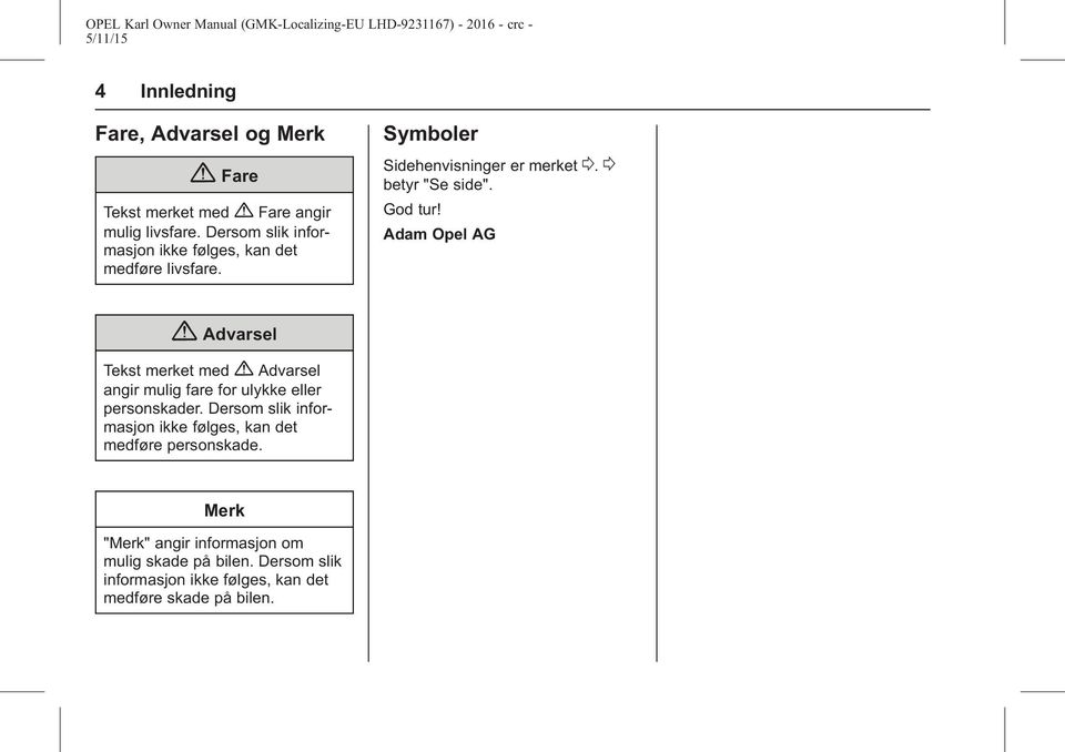 God tur! Adam Opel AG { Advarsel Tekst merket med { Advarsel angir mulig fare for ulykke eller personskader.