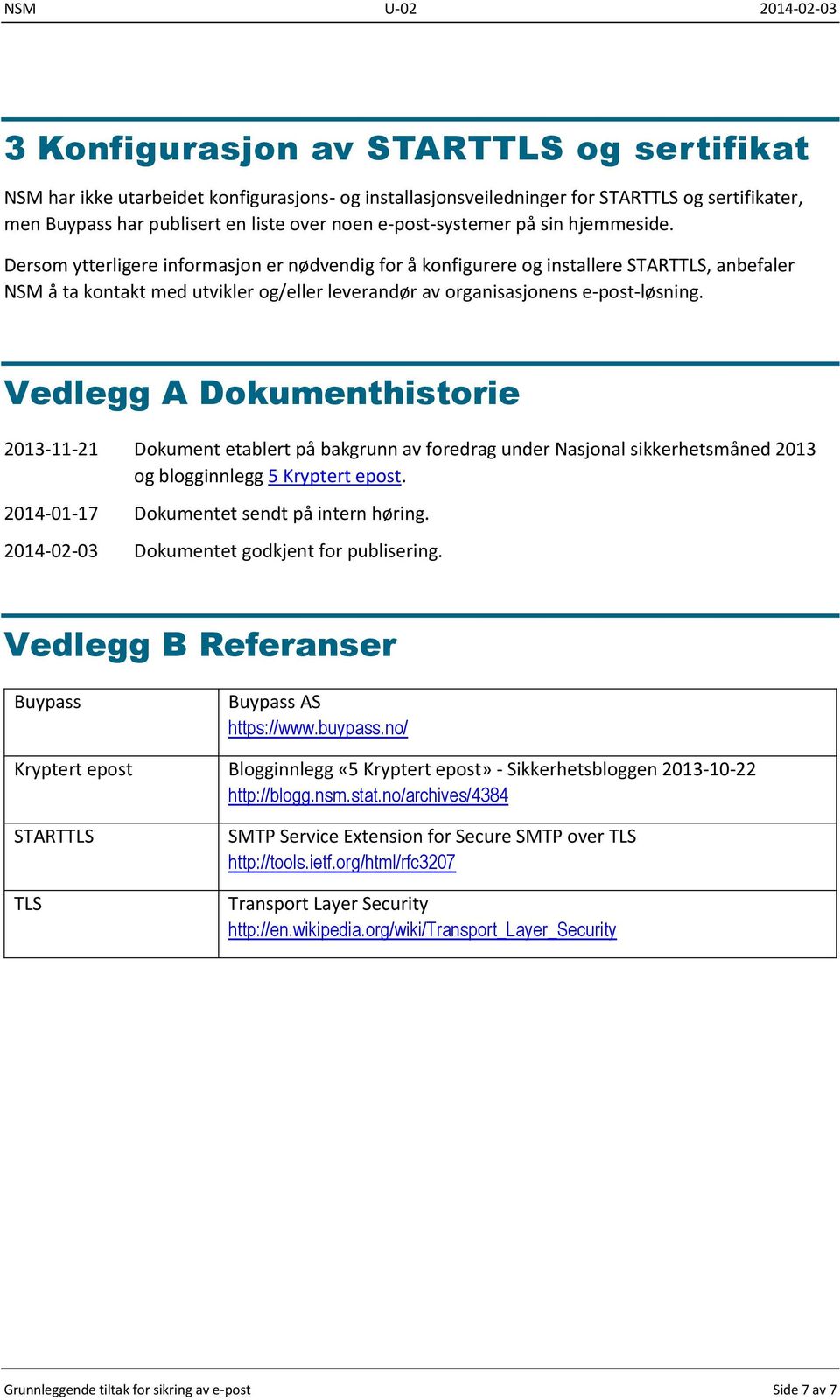 Dersom ytterligere informasjon er nødvendig for å konfigurere og installere STARTTLS, anbefaler NSM å ta kontakt med utvikler og/eller leverandør av organisasjonens e-post-løsning.