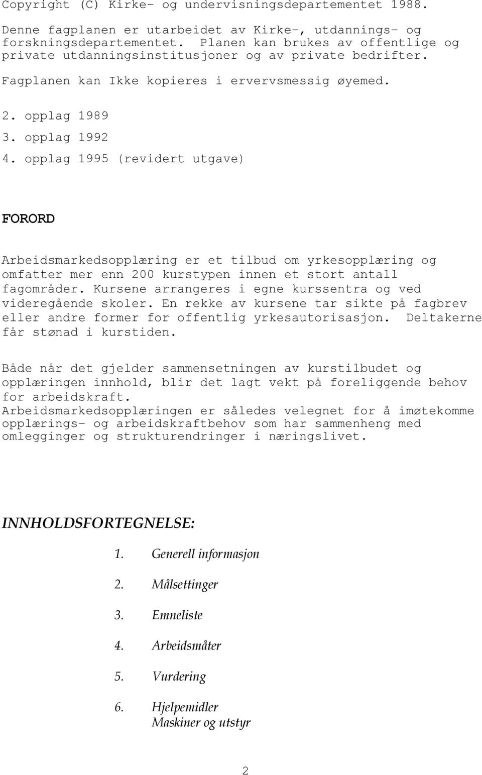 opplag 1995 (revidert utgave) FORORD Arbeidsmarkedsopplæring er et tilbud om yrkesopplæring og omfatter mer enn 200 kurstypen innen et stort antall fagområder.