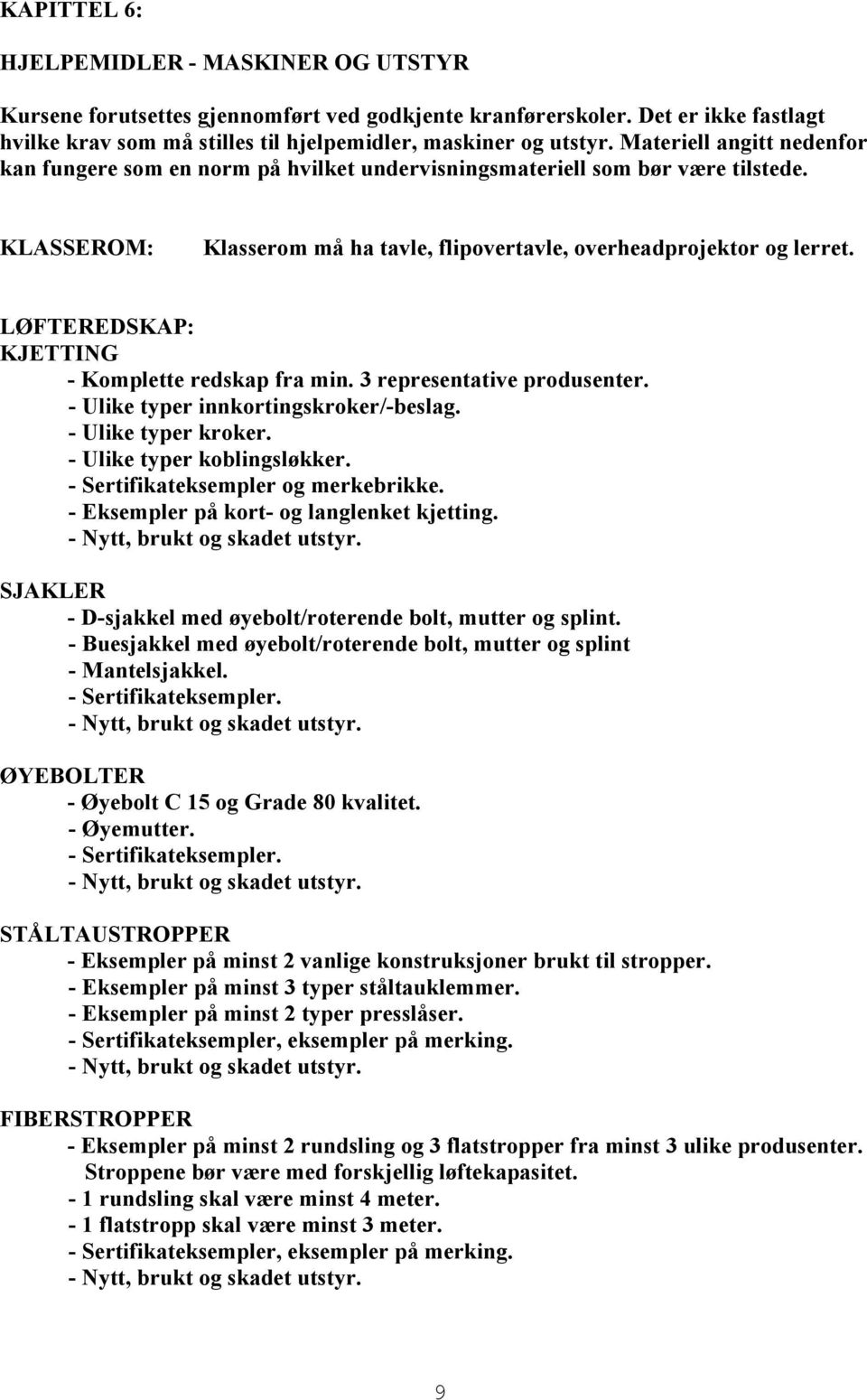 LØFTEREDSKAP: KJETTING - Komplette redskap fra min. 3 representative produsenter. - Ulike typer innkortingskroker/-beslag. - Ulike typer kroker. - Ulike typer koblingsløkker.