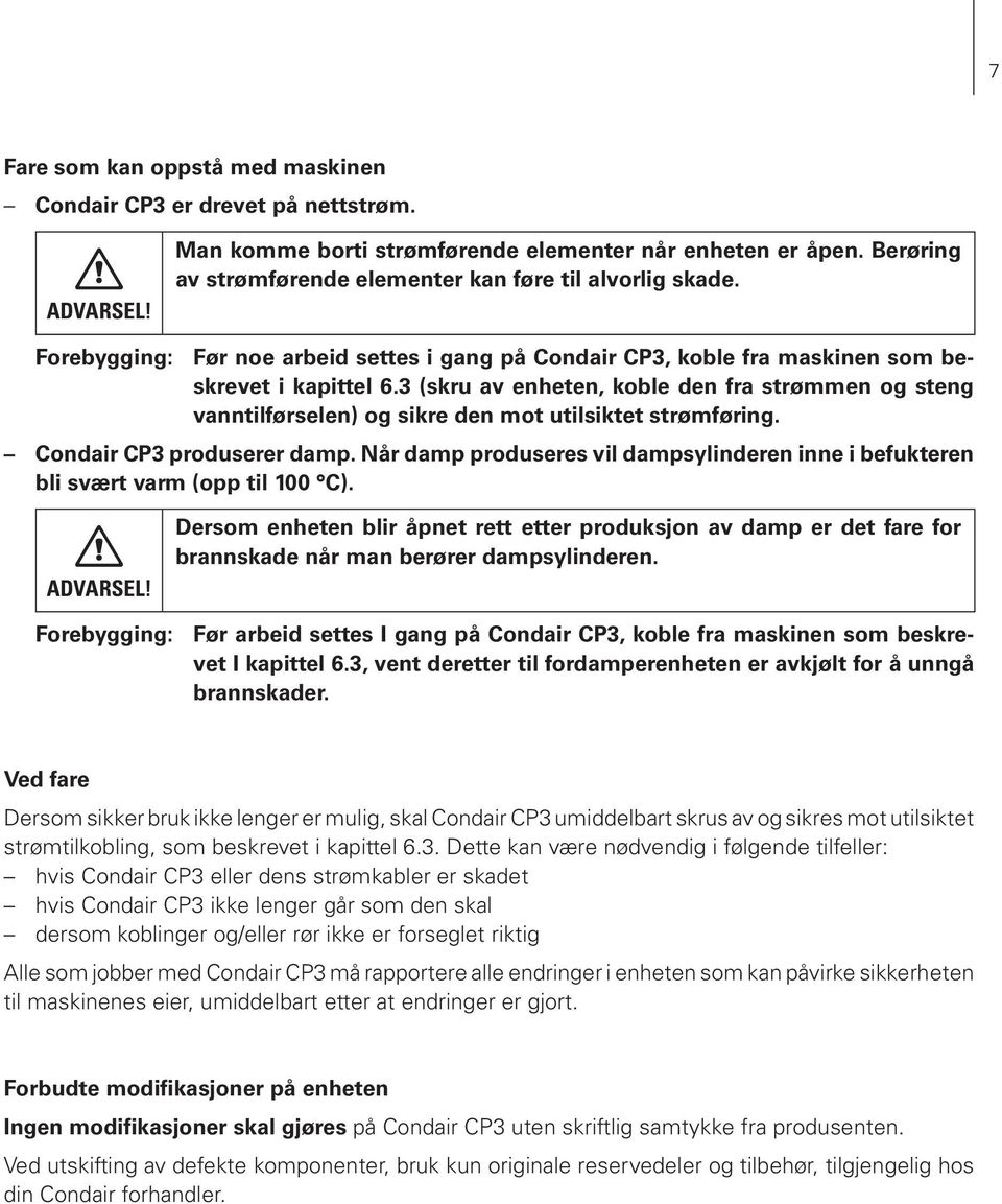 3 (skru av enheten, koble den fra strømmen og steng vanntilførselen) og sikre den mot utilsiktet strømføring. Condair CP3 produserer damp.