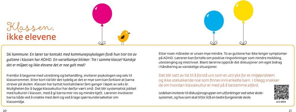 Etter kort tid blir det tydelig at det er mye som kan forklare at barna strever på skolen. Klassen har byttet kontaktlærer fem ganger i løpet av seks år.