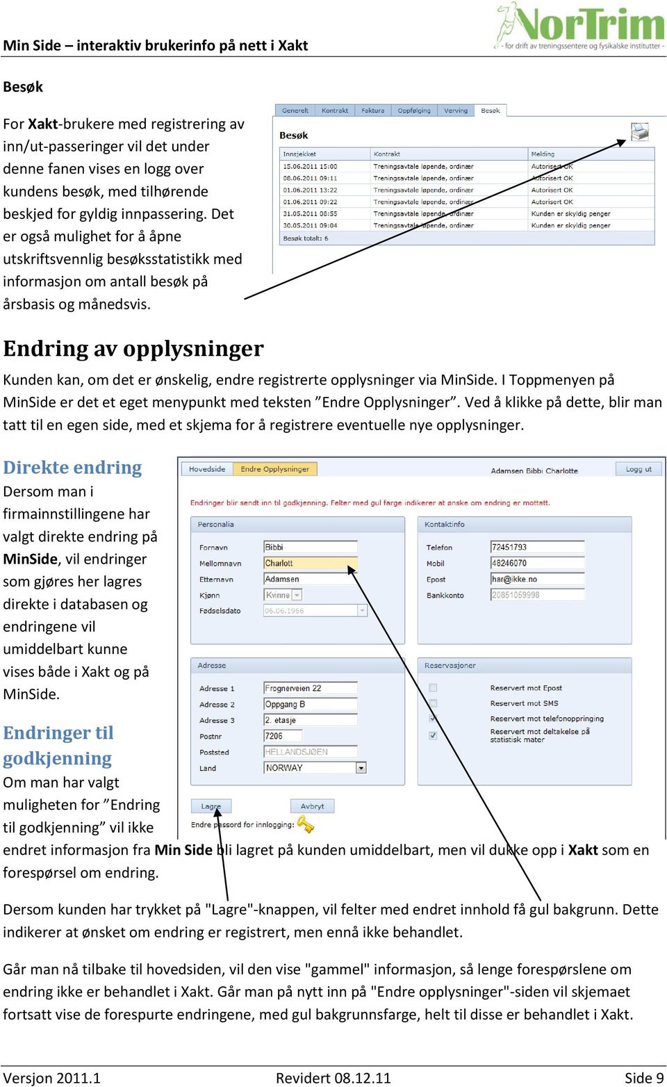 Endring av opplysninger Kunden kan, om det er ønskelig, endre registrerte opplysninger via MinSide. I Toppmenyen på MinSide er det et eget menypunkt med teksten Endre Opplysninger.