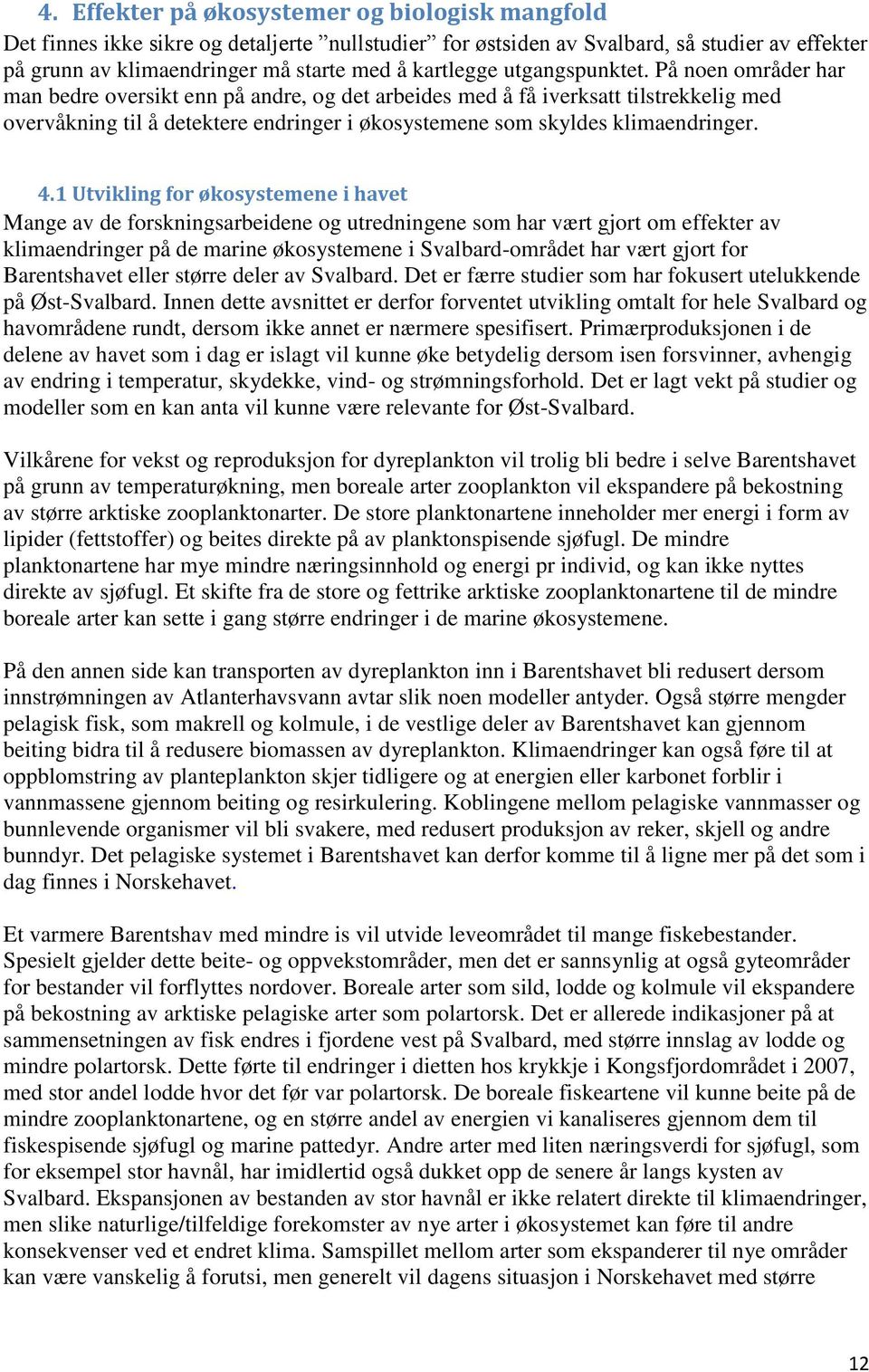 På noen områder har man bedre oversikt enn på andre, og det arbeides med å få iverksatt tilstrekkelig med overvåkning til å detektere endringer i økosystemene som skyldes klimaendringer. 4.