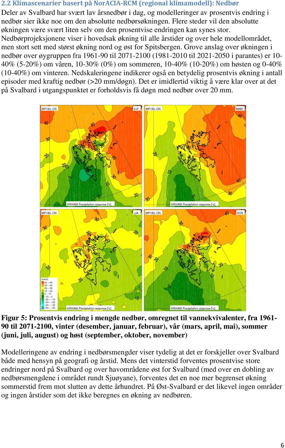 Nedbørprojeksjonene viser i hovedsak økning til alle årstider og over hele modellområdet, men stort sett med størst økning nord og øst for Spitsbergen.