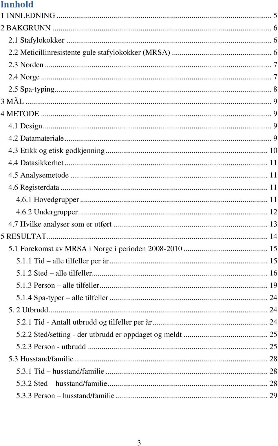 7 Hvilke analyser som er utført... 13 5 RESULTAT... 14 5.1 Forekomst av MRSA i Norge i perioden 2008-2010... 15 5.1.1 Tid alle tilfeller per år... 15 5.1.2 Sted alle tilfeller... 16 5.1.3 Person alle tilfeller.