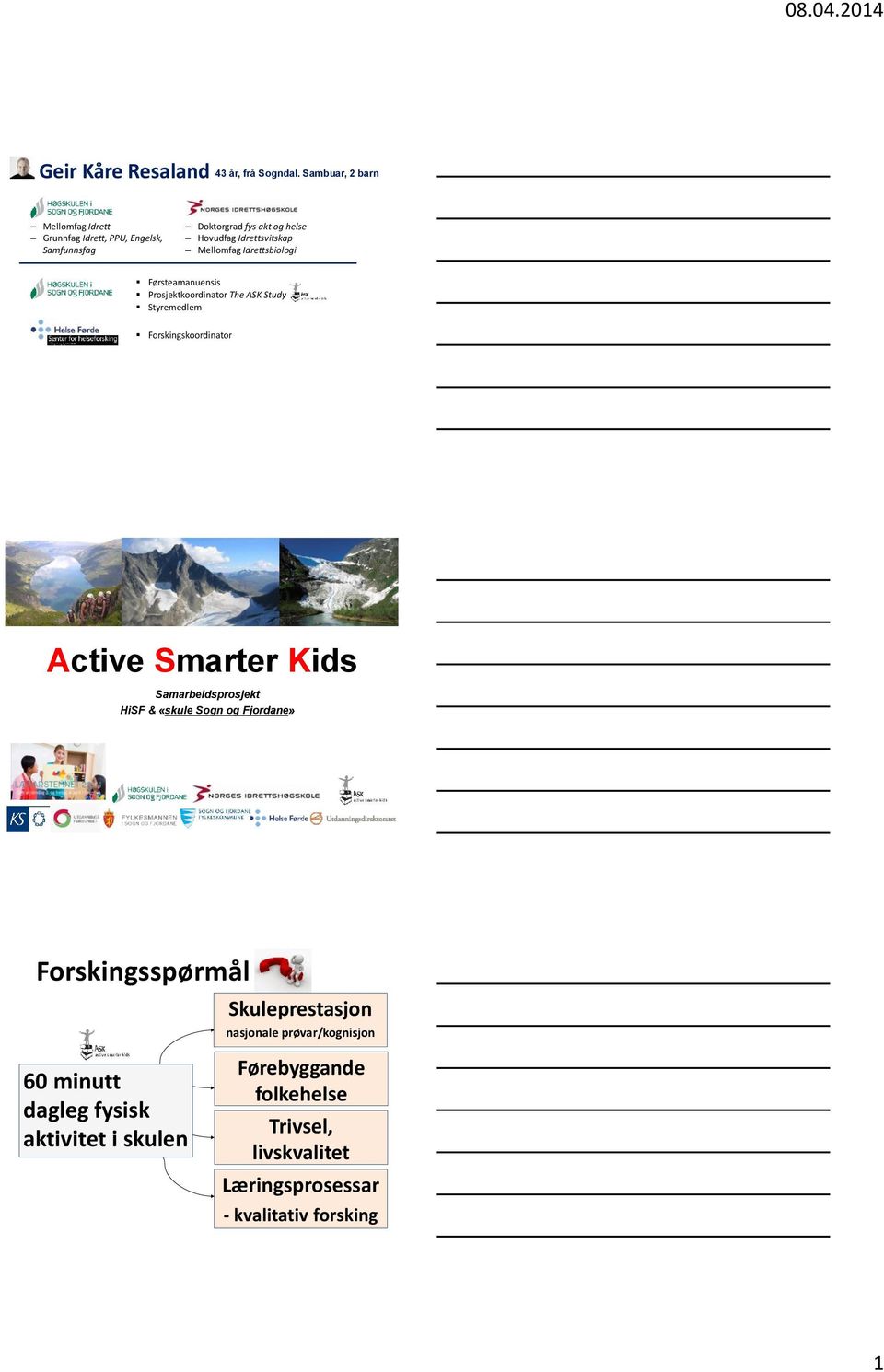 Mellomfag Idrettsbiologi Førsteamanuensis Prosjektkoordinator The ASK Study Styremedlem Forskingskoordinator Active Smarter Kids