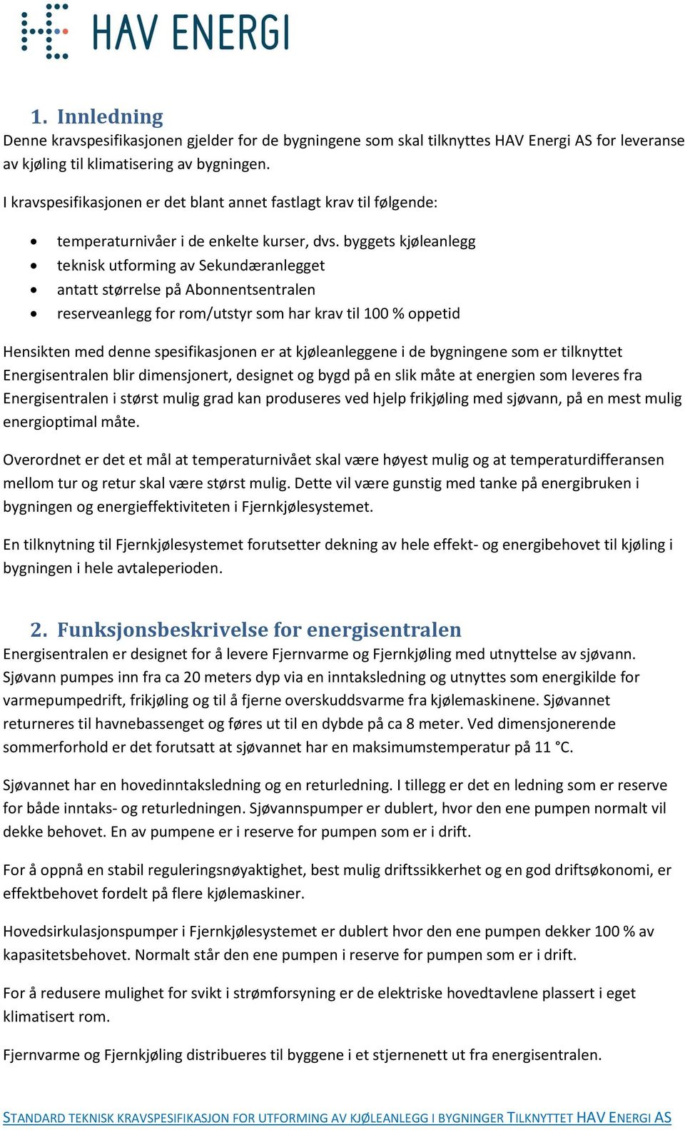 byggets kjøleanlegg teknisk utforming av Sekundæranlegget antatt størrelse på Abonnentsentralen reserveanlegg for rom/utstyr som har krav til 100 % oppetid Hensikten med denne spesifikasjonen er at