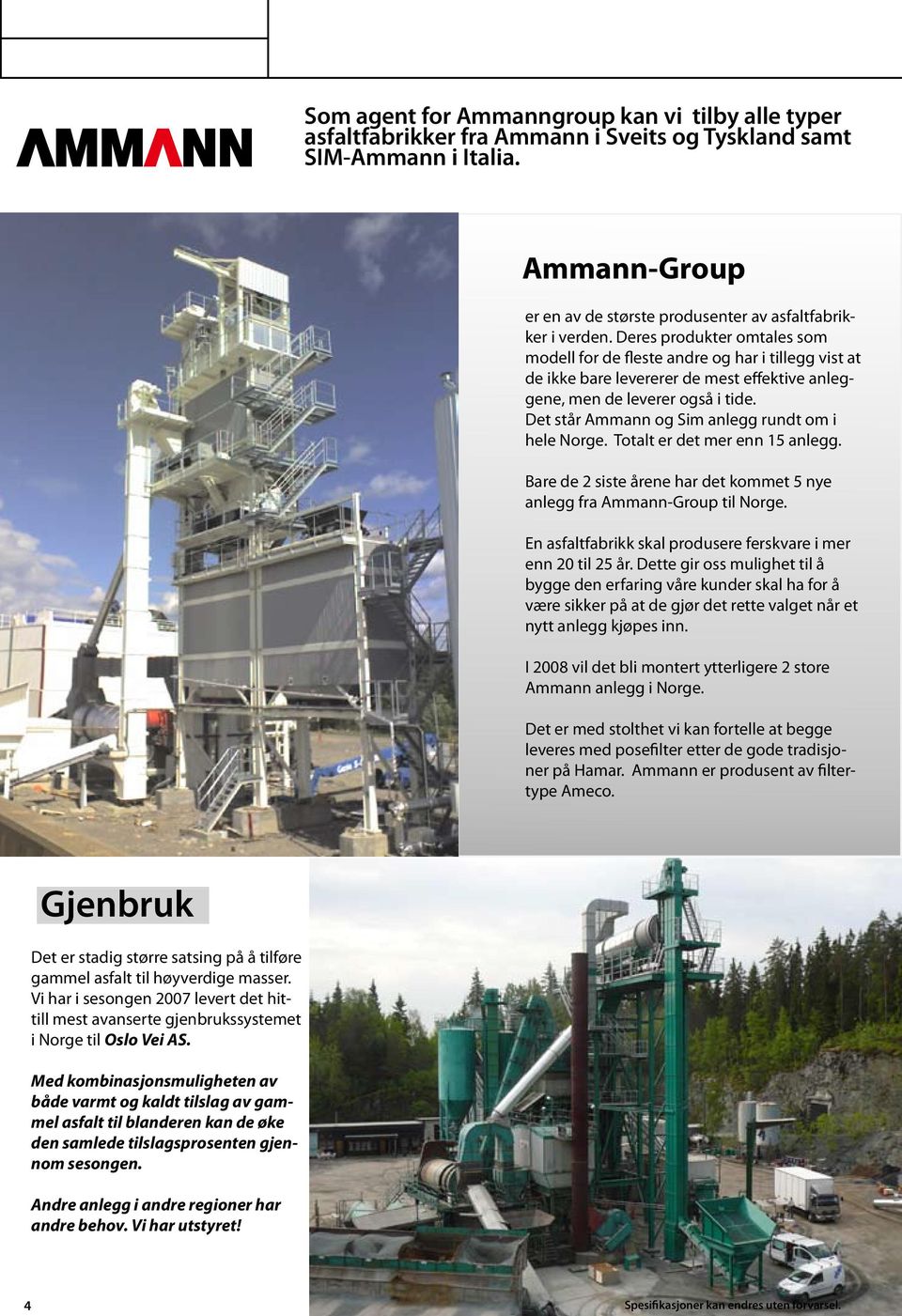 Det står Ammann og Sim anlegg rundt om i hele Norge. Totalt er det mer enn 15 anlegg. Bare de 2 siste årene har det kommet 5 nye anlegg fra Ammann-Group til Norge.