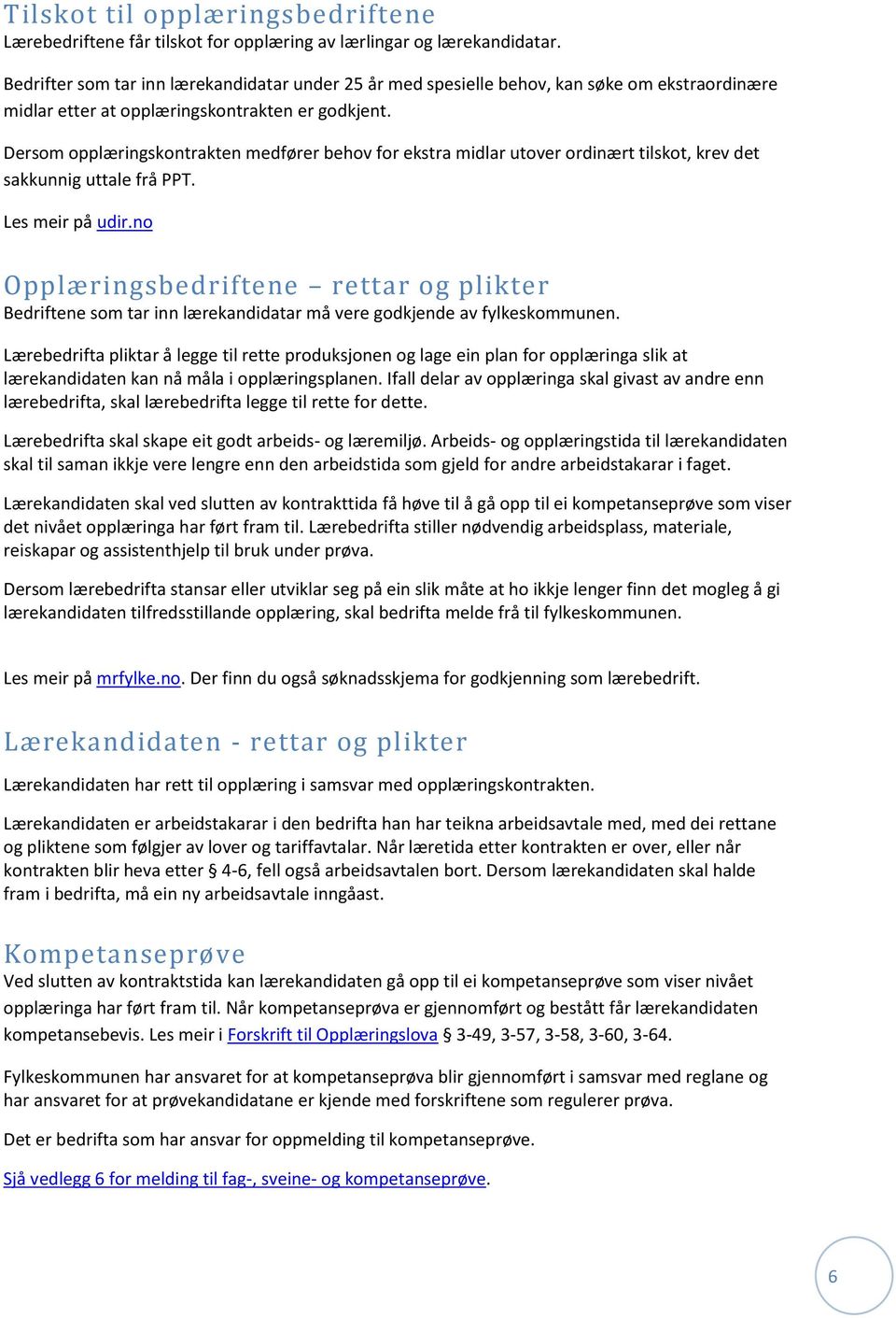 Dersom opplæringskontrakten medfører behov for ekstra midlar utover ordinært tilskot, krev det sakkunnig uttale frå PPT. Les meir på udir.