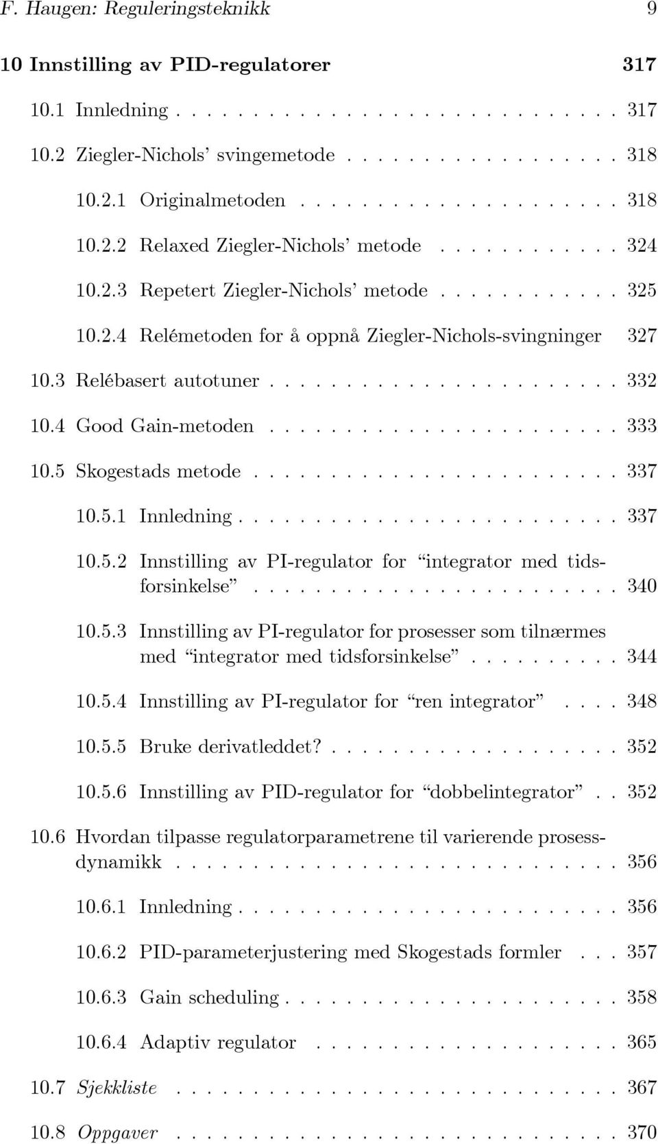 5Skogestadsmetode...337 10.5.1 Innledning...337 10.5.2 Innstilling av PI-regulator for integrator med tidsforsinkelse...340 10.5.3 Innstilling av PI-regulator for prosesser som tilnærmes med integrator med tidsforsinkelse.