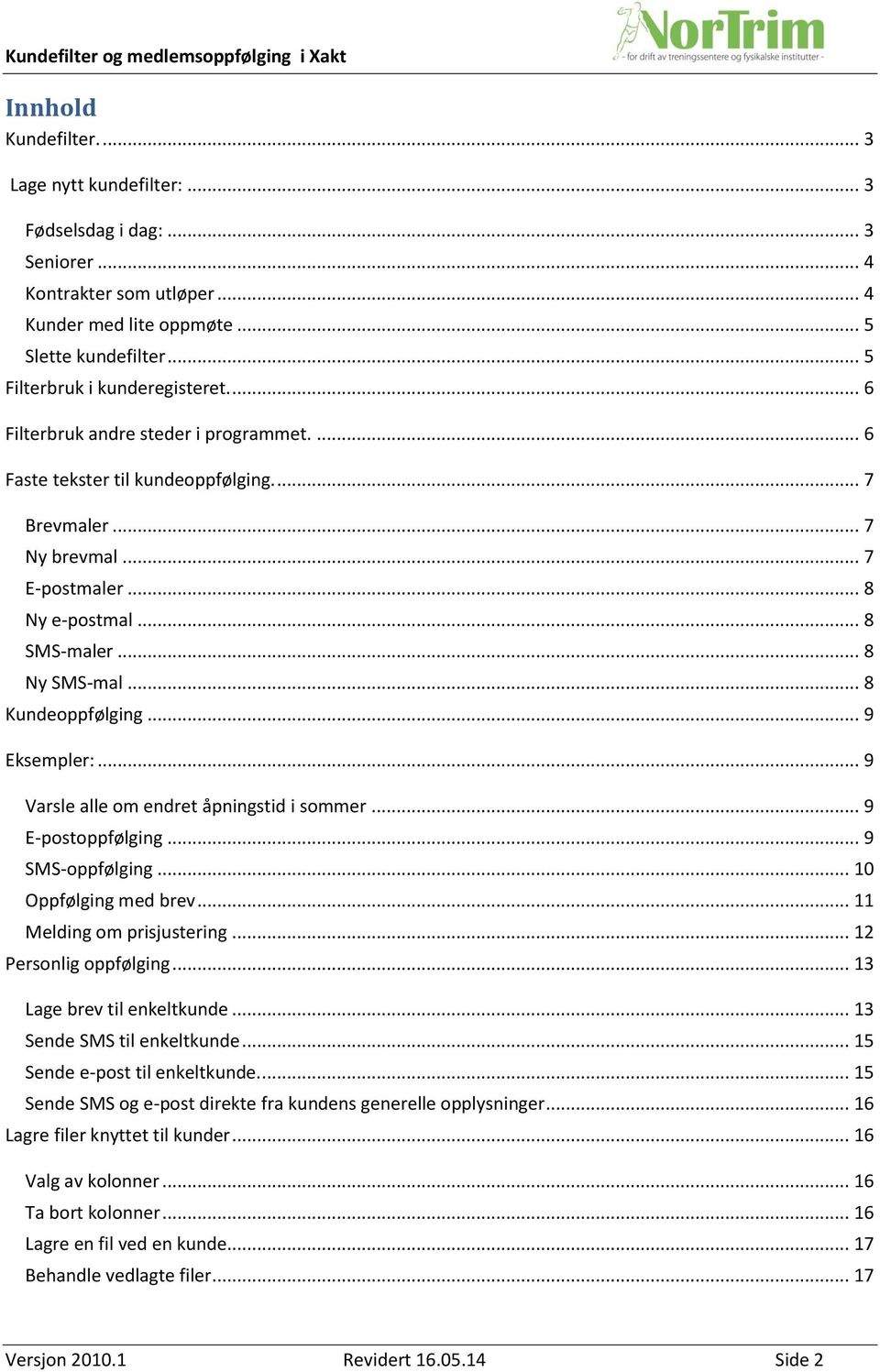 .. 9 Eksempler:... 9 Varsle alle om endret åpningstid i sommer... 9 E-postoppfølging... 9 SMS-oppfølging... 10 Oppfølging med brev... 11 Melding om prisjustering... 12 Personlig oppfølging.