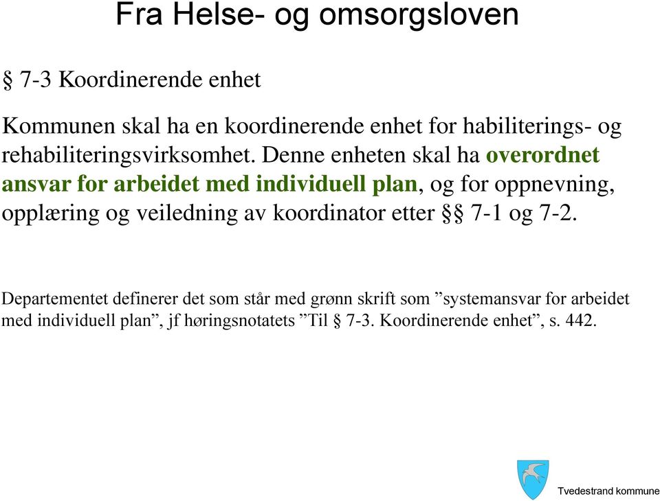 Denne enheten skal ha overordnet ansvar for arbeidet med individuell plan, og for oppnevning, opplæring og