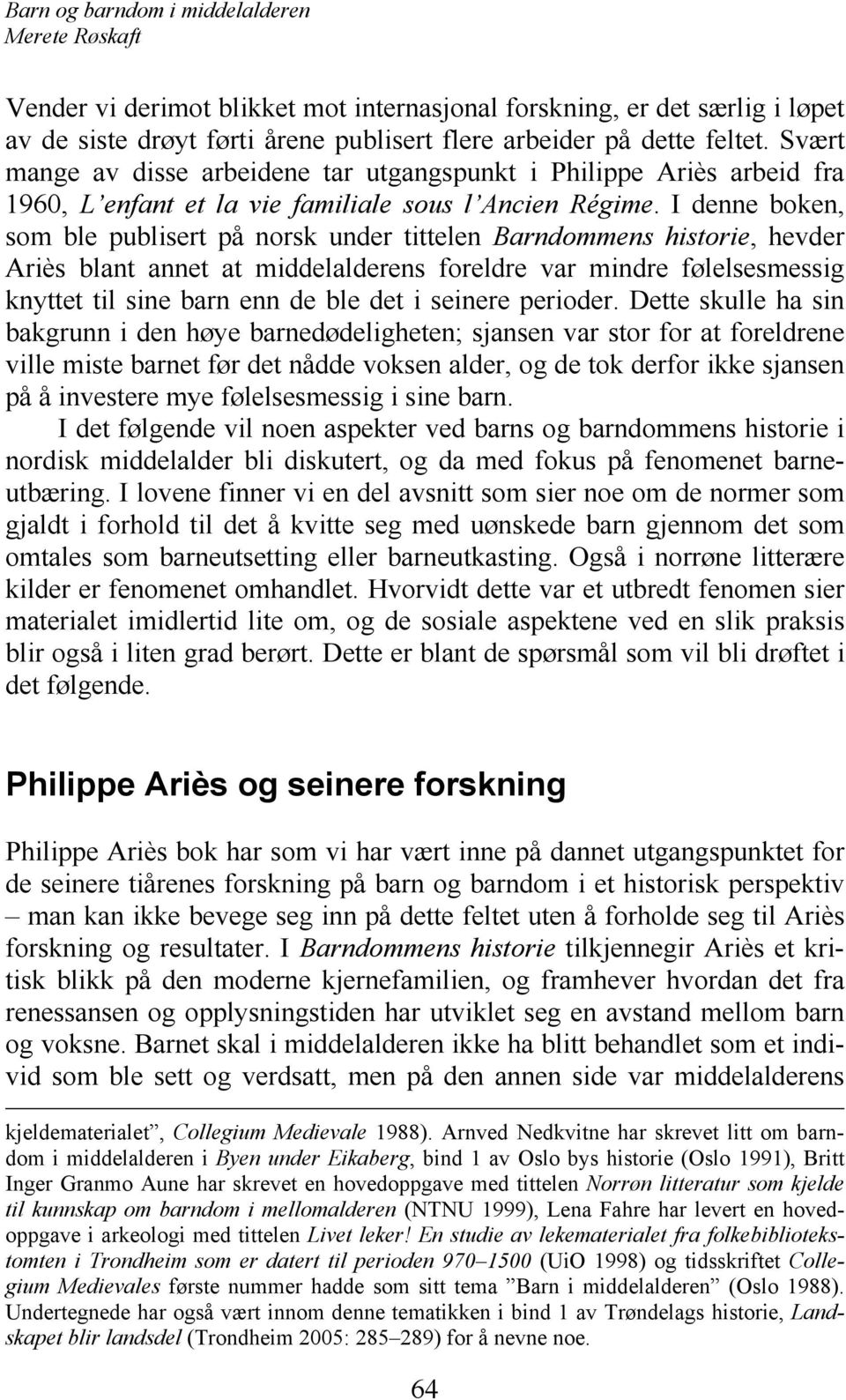 I denne boken, som ble publisert på norsk under tittelen Barndommens historie, hevder Ariès blant annet at middelalderens foreldre var mindre følelsesmessig knyttet til sine barn enn de ble det i