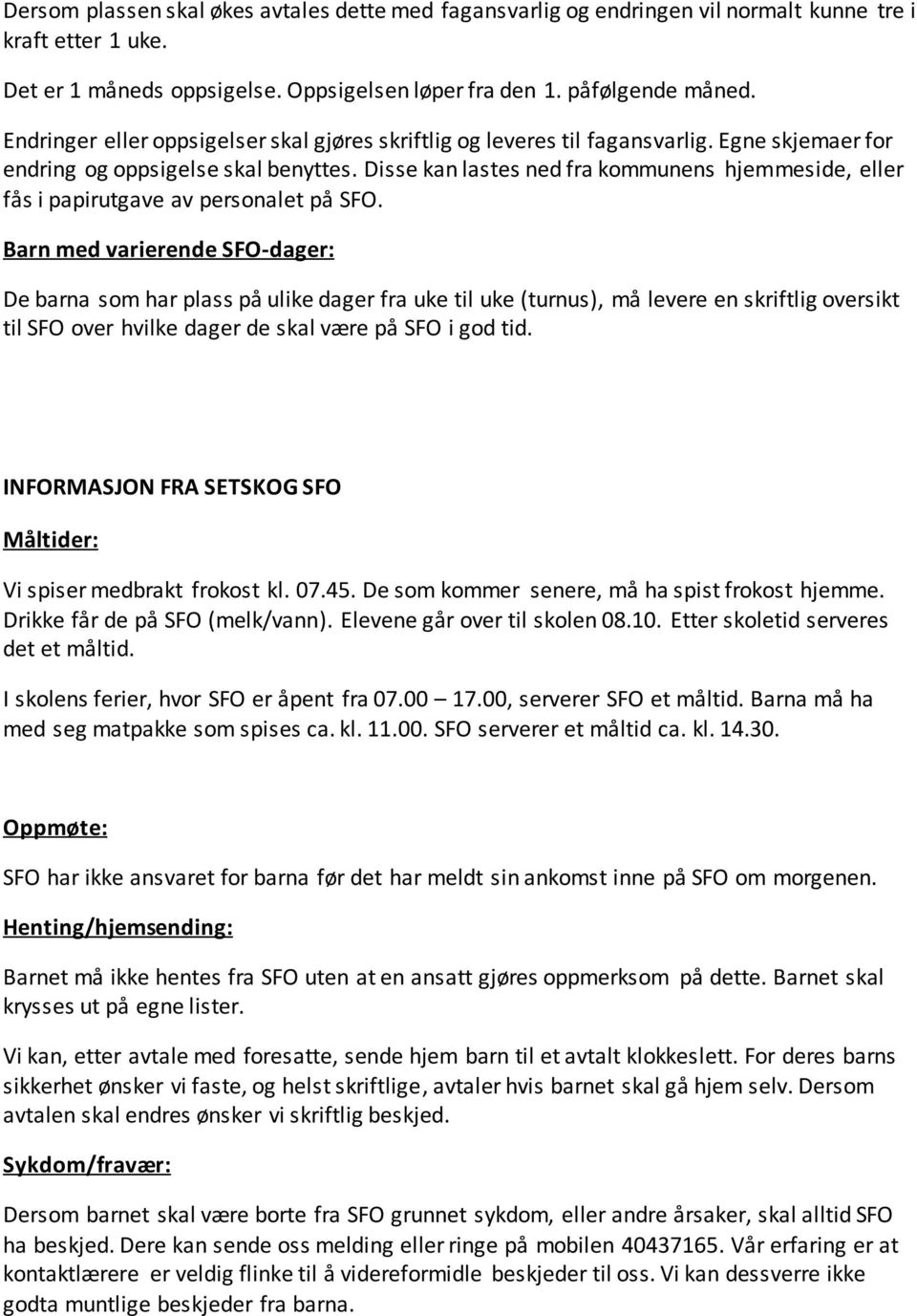 Disse kan lastes ned fra kommunens hjemmeside, eller fås i papirutgave av personalet på SFO.