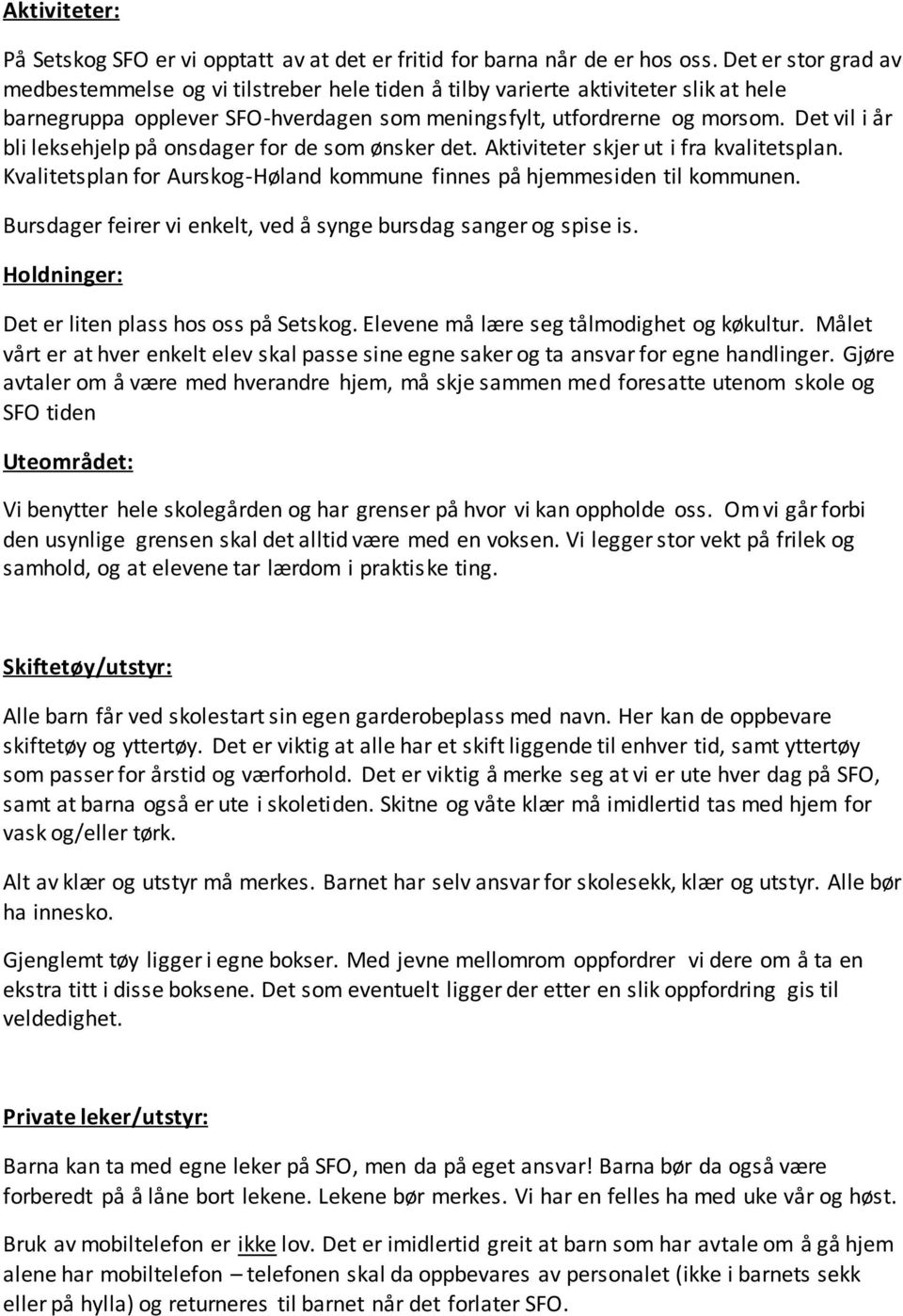 Det vil i år bli leksehjelp på onsdager for de som ønsker det. Aktiviteter skjer ut i fra kvalitetsplan. Kvalitetsplan for Aurskog-Høland kommune finnes på hjemmesiden til kommunen.