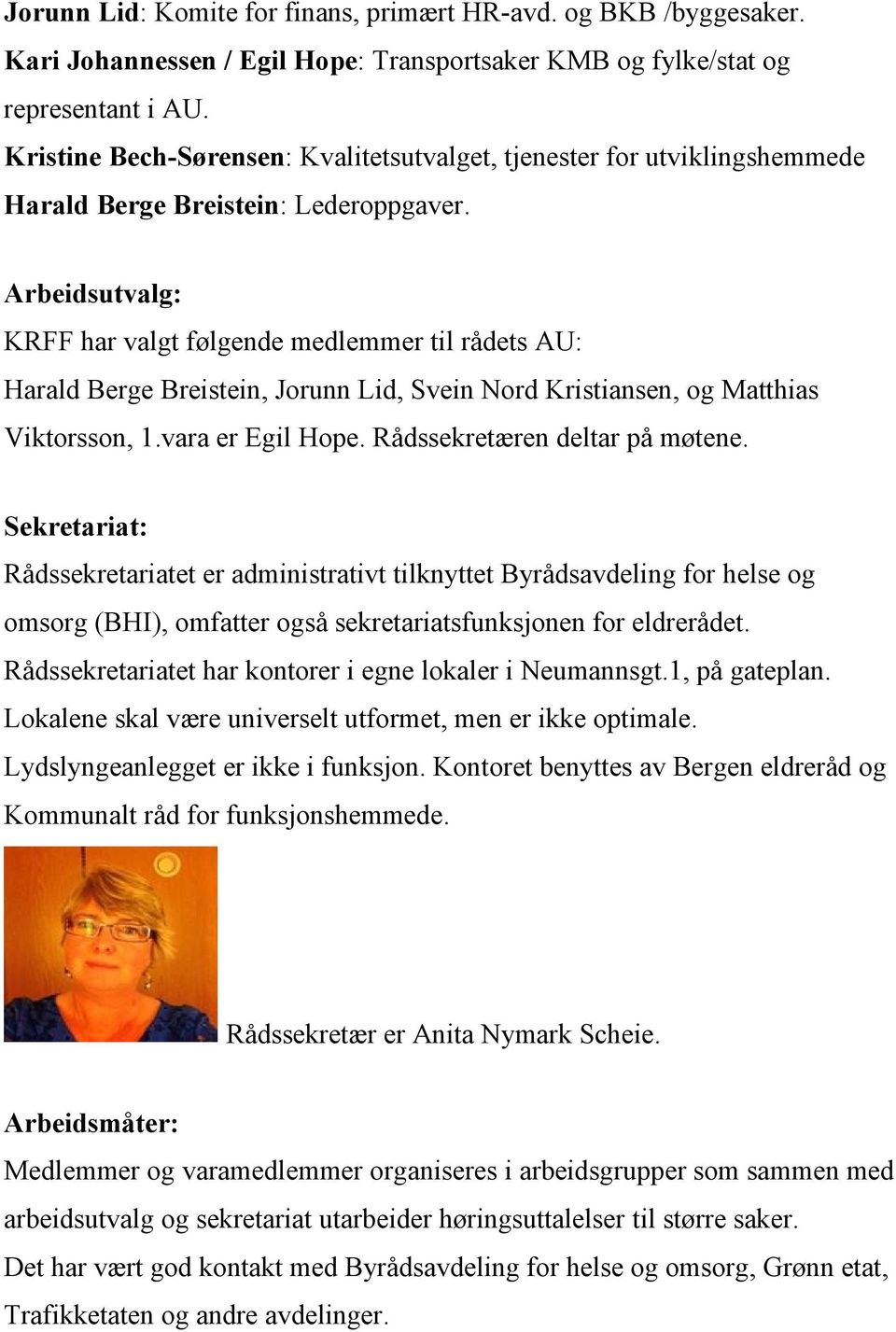 Arbeidsutvalg: KRFF har valgt følgende medlemmer til rådets AU: Harald Berge Breistein, Jorunn Lid, Svein Nord Kristiansen, og Matthias Viktorsson, 1.vara er Egil Hope.