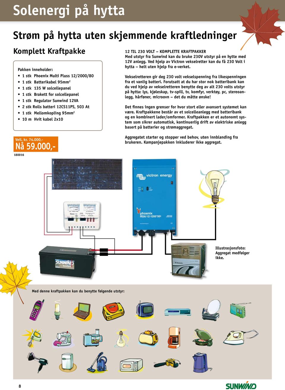 000,- 180016 12 til 230 Volt Komplette kraftpakker Med utstyr fra Sunwind kan du bruke 230V utstyr på en hytte med 12V anlegg.