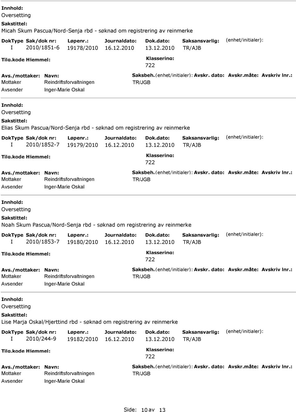 : nger-marie Oskal Noah Skum Pascua/Nord-Senja rbd - søknad om registrering av reinmerke 2010/1853-7 19180/2010 Avs./mottaker: Navn: Saksbeh. Avskr. dato: Avskr.måte: Avskriv lnr.