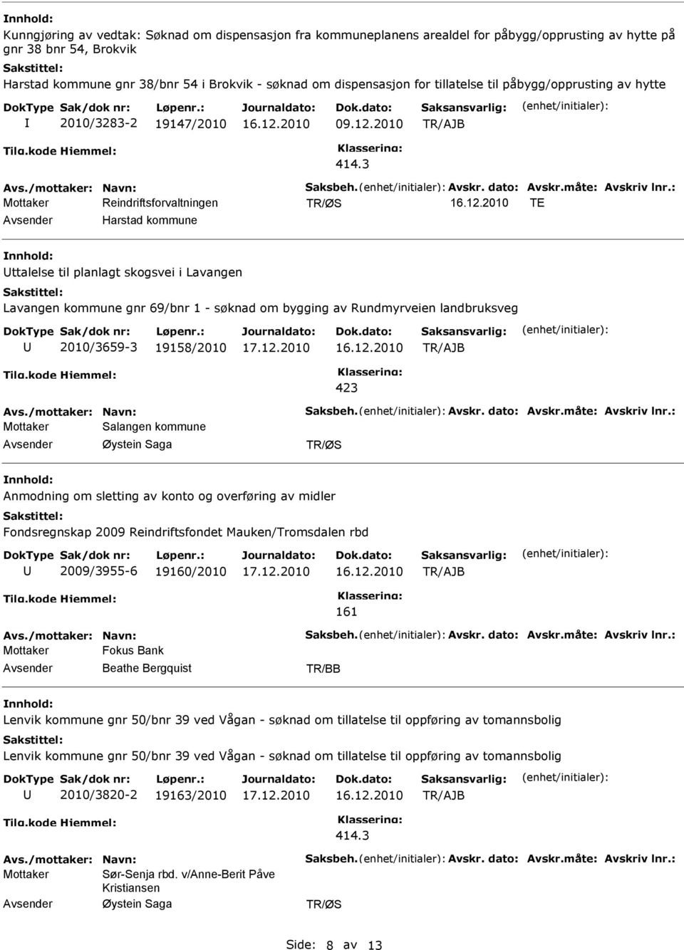 : TE Harstad kommune ttalelse til planlagt skogsvei i Lavangen Lavangen kommune gnr 69/bnr 1 - søknad om bygging av Rundmyrveien landbruksveg 2010/3659-3 19158/2010 423 Avs./mottaker: Navn: Saksbeh.