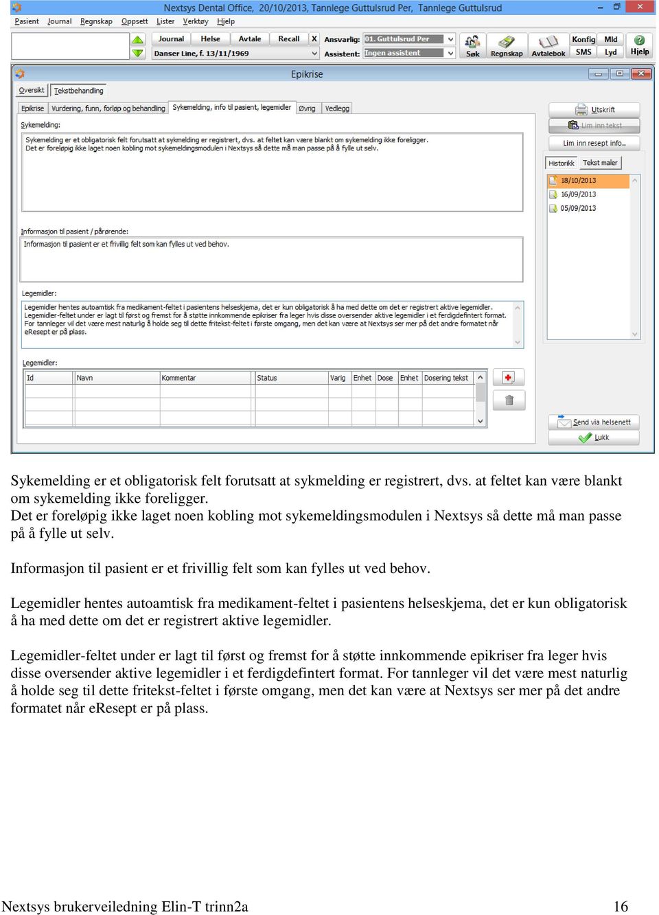 Legemidler hentes autoamtisk fra medikament-feltet i pasientens helseskjema, det er kun obligatorisk å ha med dette om det er registrert aktive legemidler.