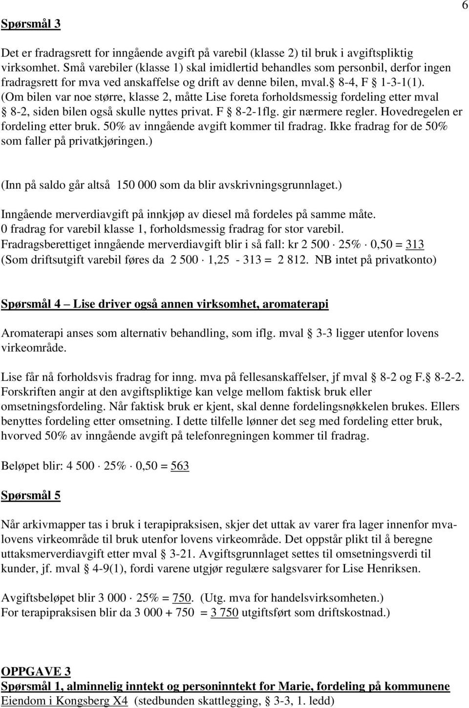 (Om bilen var noe større, klasse 2, måtte Lise foreta forholdsmessig fordeling etter mval 8-2, siden bilen også skulle nyttes privat. F 8-2-1flg. gir nærmere regler.