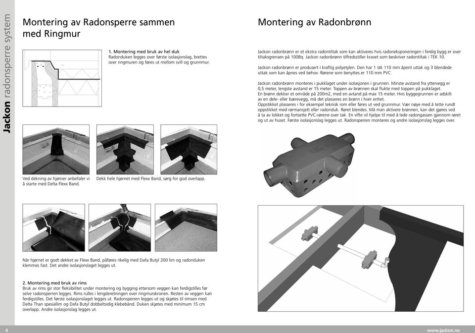 Jackon radonbrønn tilfredsstiller kravet som beskriver radontiltak i TEK 10. Jackon radonbrønn er produsert i kraftig polyetylen.