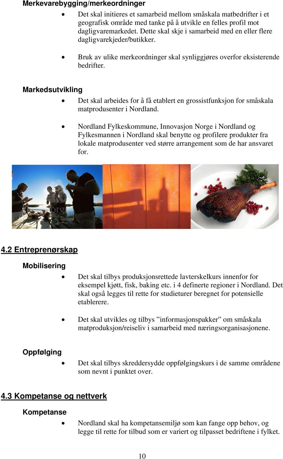 Markedsutvikling Det skal arbeides for å få etablert en grossistfunksjon for småskala matprodusenter i Nordland.