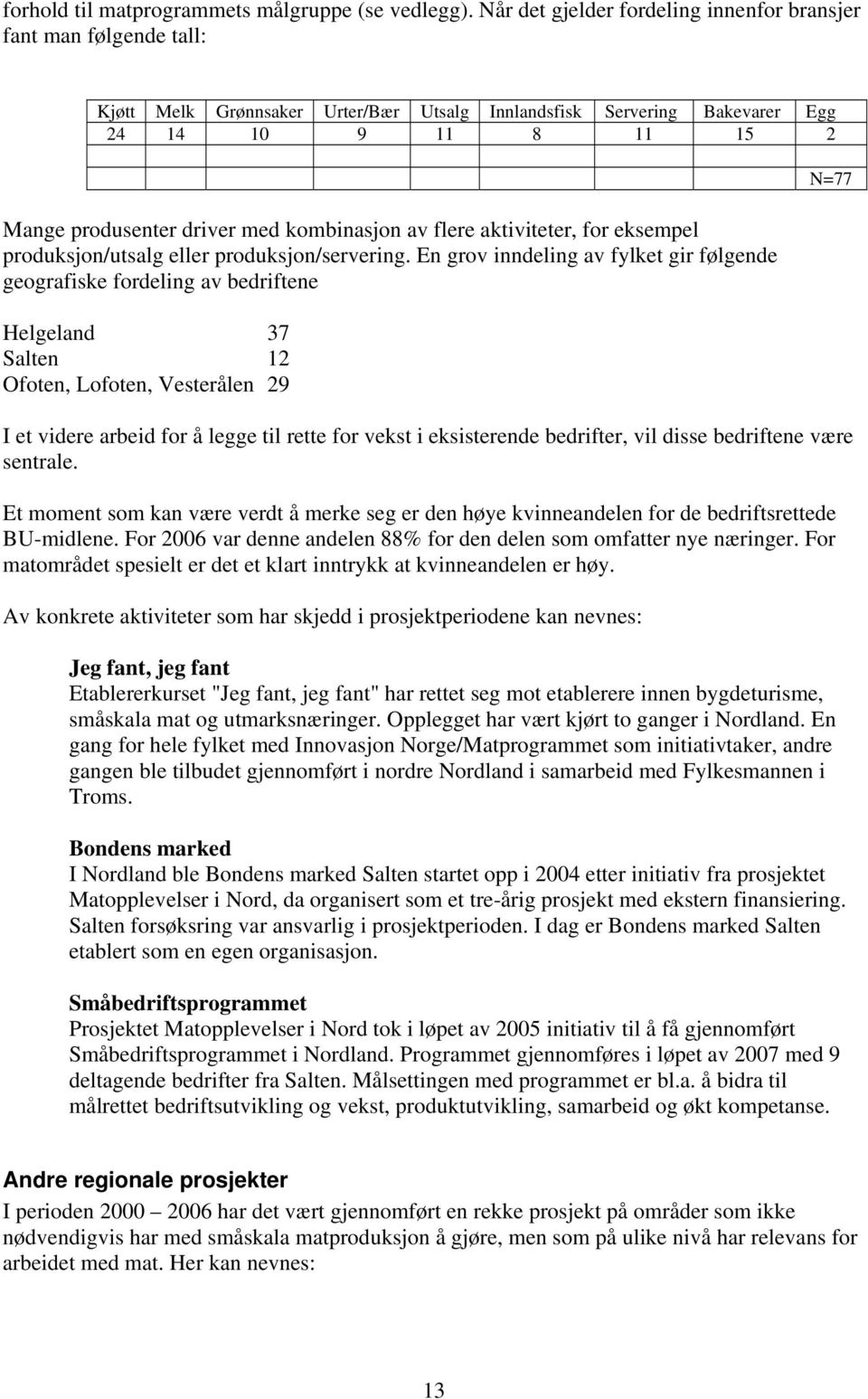 kombinasjon av flere aktiviteter, for eksempel produksjon/utsalg eller produksjon/servering.