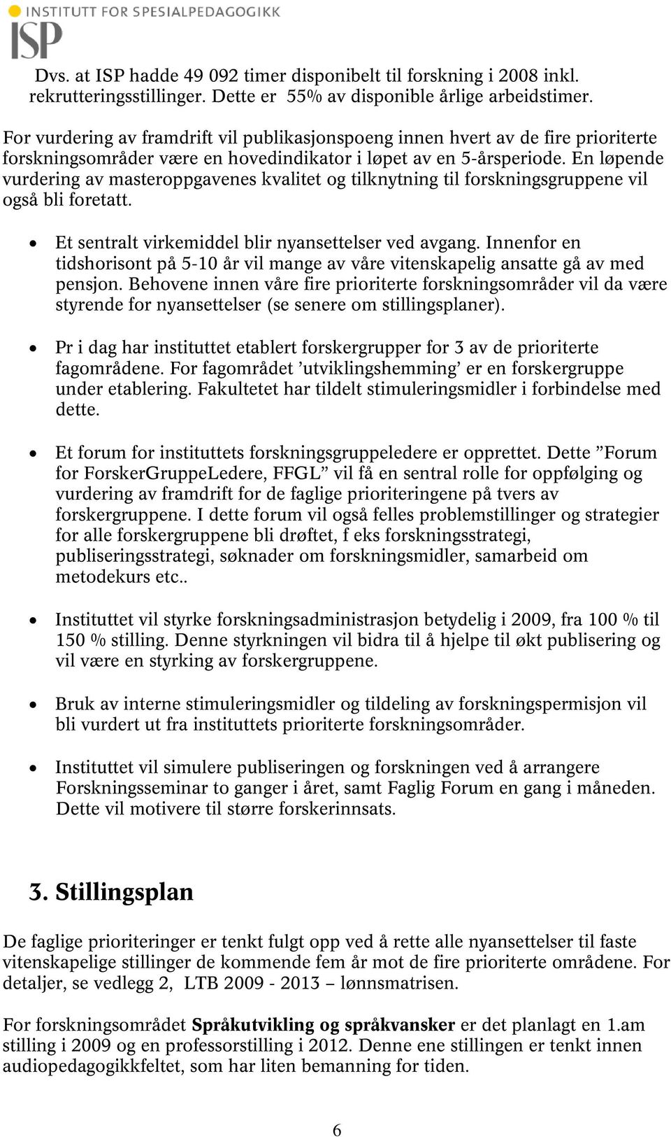 En løpende vurdering av masteroppgavenes kvalitet og tilknytning til forskningsgruppene vil også bli foretatt. Et sentralt virkemiddel blir nyansettelser ved avgang.