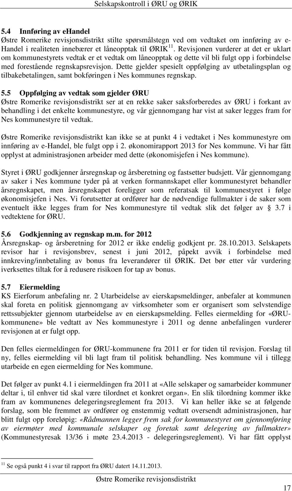 Revisjonen vurderer at det er uklart om kommunestyrets vedtak er et vedtak om låneopptak og dette vil bli fulgt opp i forbindelse med forestående regnskapsrevisjon.