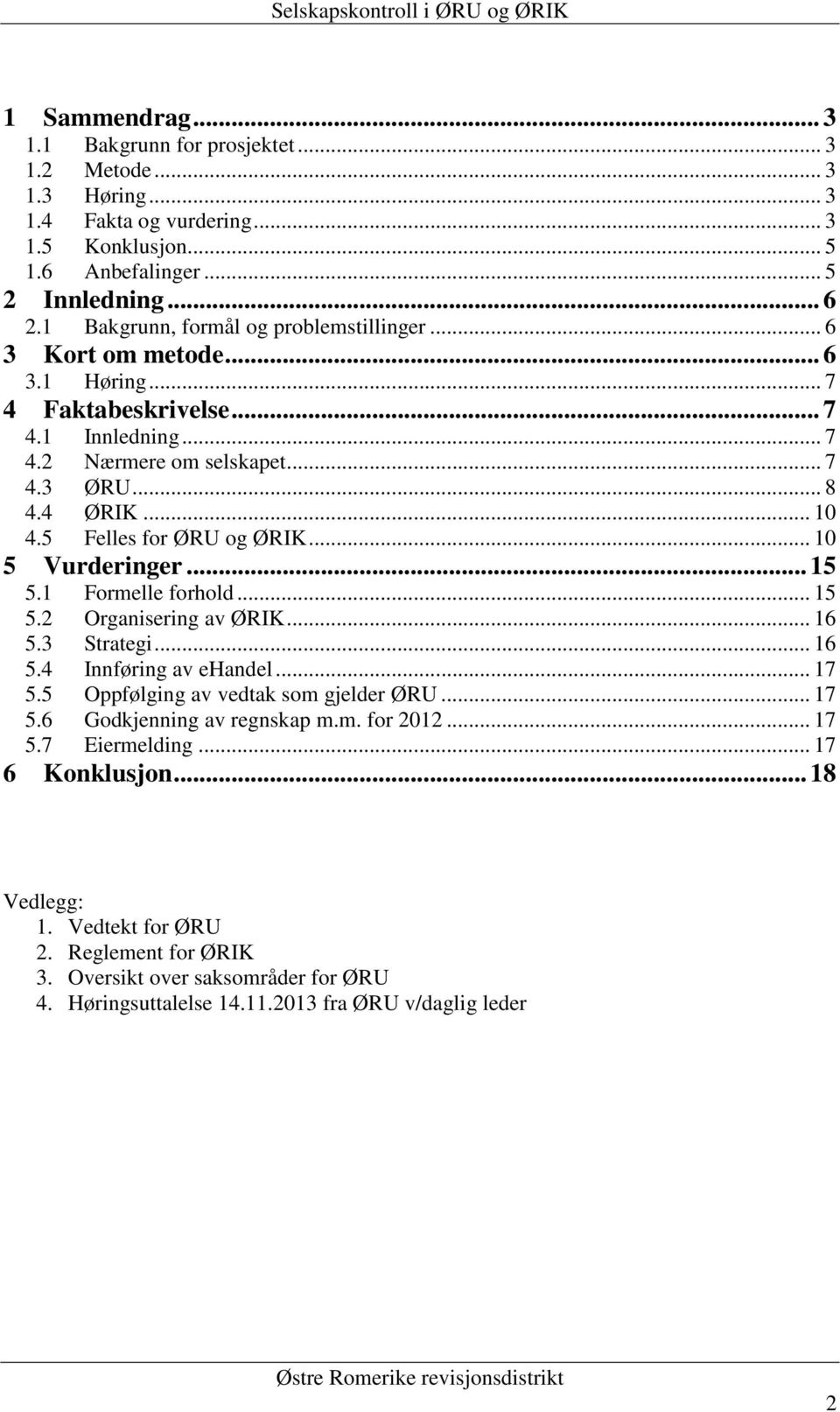 5 Felles for ØRU og ØRIK... 10 5 Vurderinger... 15 5.1 Formelle forhold... 15 5.2 Organisering av ØRIK... 16 5.3 Strategi... 16 5.4 Innføring av ehandel... 17 5.5 Oppfølging av vedtak som gjelder ØRU.