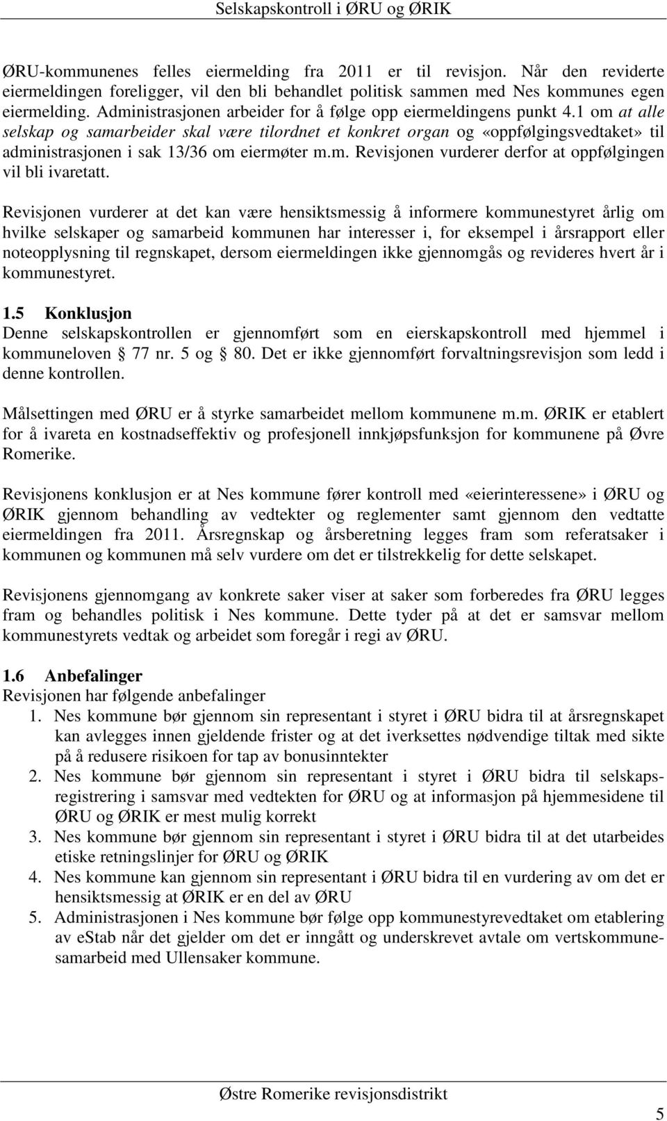 1 om at alle selskap og samarbeider skal være tilordnet et konkret organ og «oppfølgingsvedtaket» til administrasjonen i sak 13/36 om eiermøter m.m. Revisjonen vurderer derfor at oppfølgingen vil bli ivaretatt.