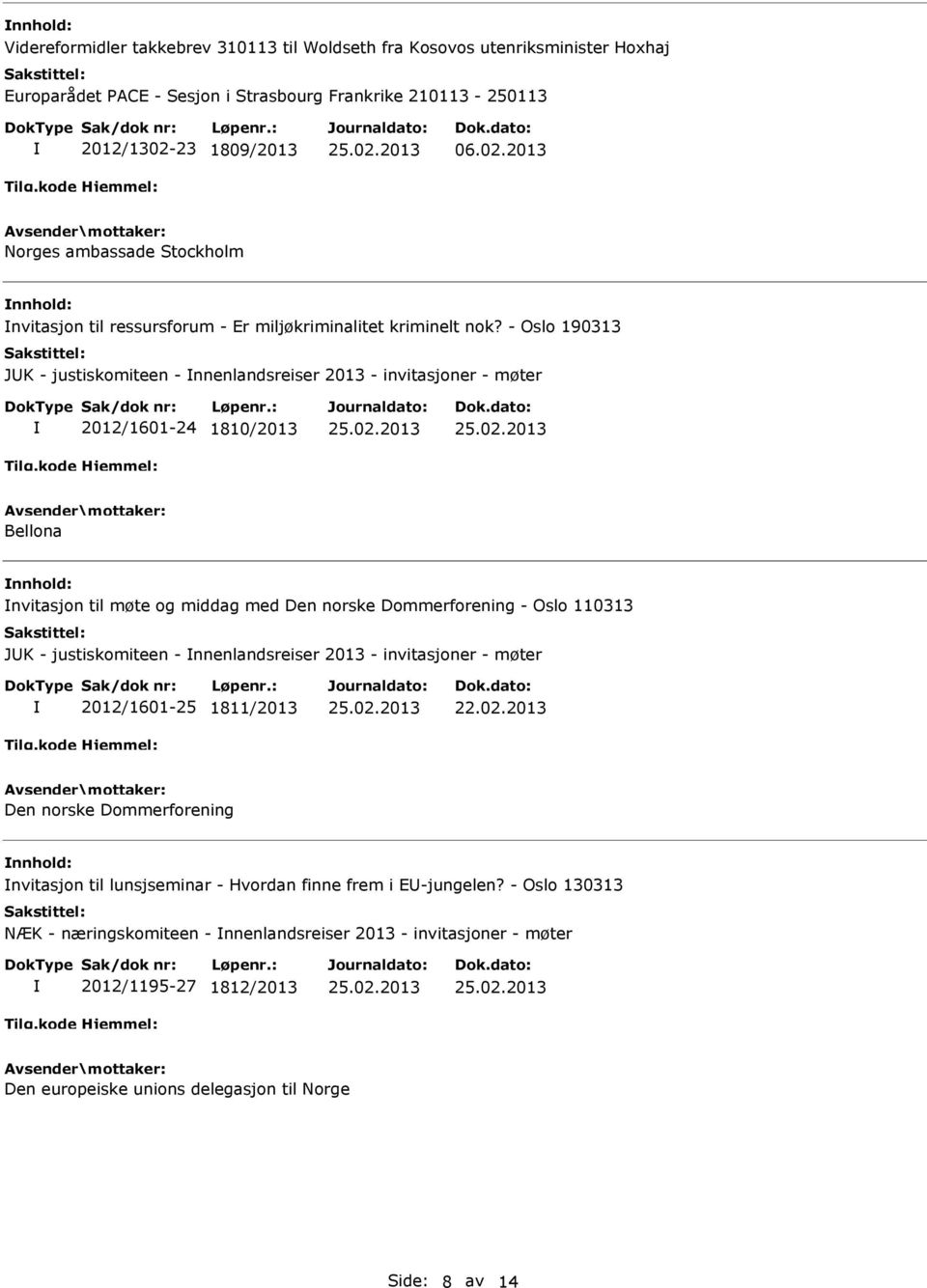 - Oslo 190313 JK - justiskomiteen - nnenlandsreiser 2013 - invitasjoner - møter 2012/1601-24 1810/2013 Bellona nvitasjon til møte og middag med Den norske Dommerforening - Oslo 110313 JK -