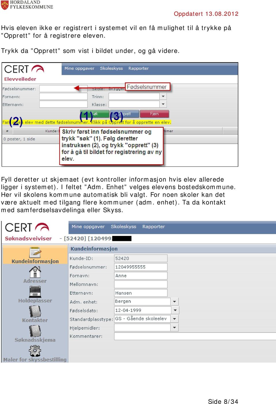 Fyll deretter ut skjemaet (evt kontroller informasjon hvis elev allerede ligger i systemet). I feltet Adm.