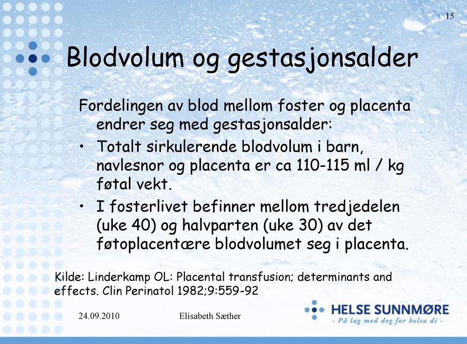 I fosterlivet befinner mellom tredjedelen (uke 40) og halvparten (uke 30) av det føtoplacentære blodvolumet seg i