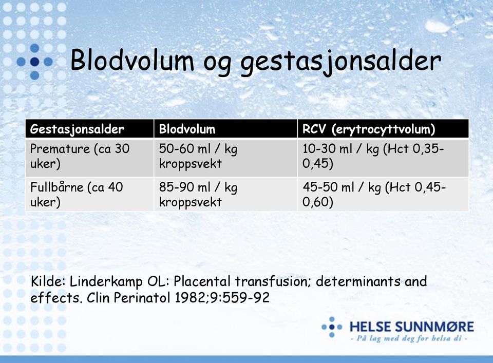 Fullbårne (ca 40 uker) 85-90 ml / kg kroppsvekt 45-50 ml / kg (Hct 0,45-0,60)